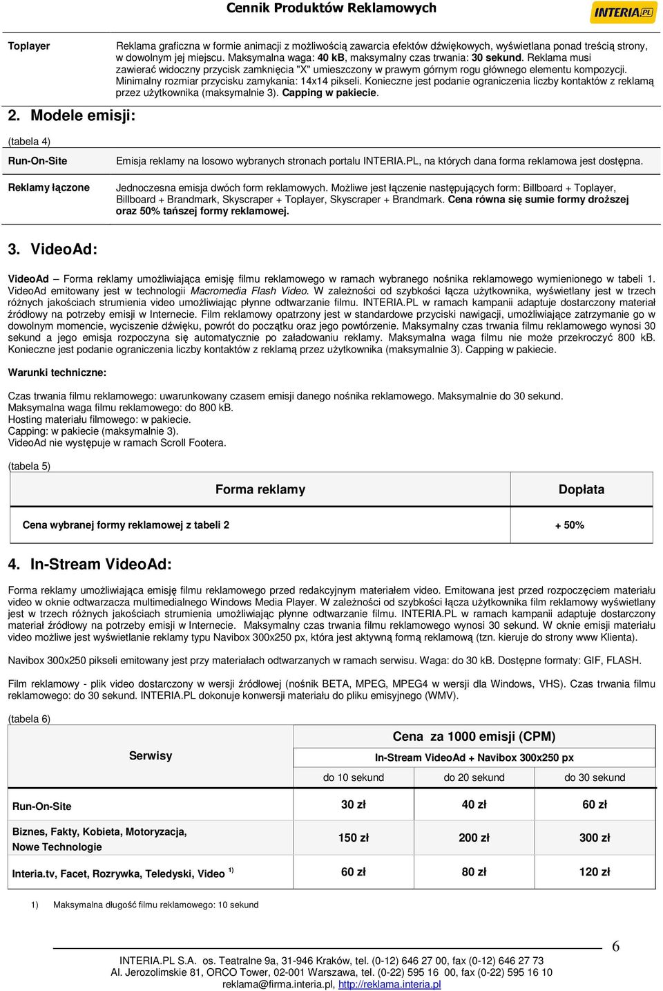 Minimalny rozmiar przycisku zamykania: 14x14 pikseli. Konieczne jest podanie ograniczenia liczby kontaktów z reklamą przez uŝytkownika (maksymalnie 3). Capping w pakiecie.