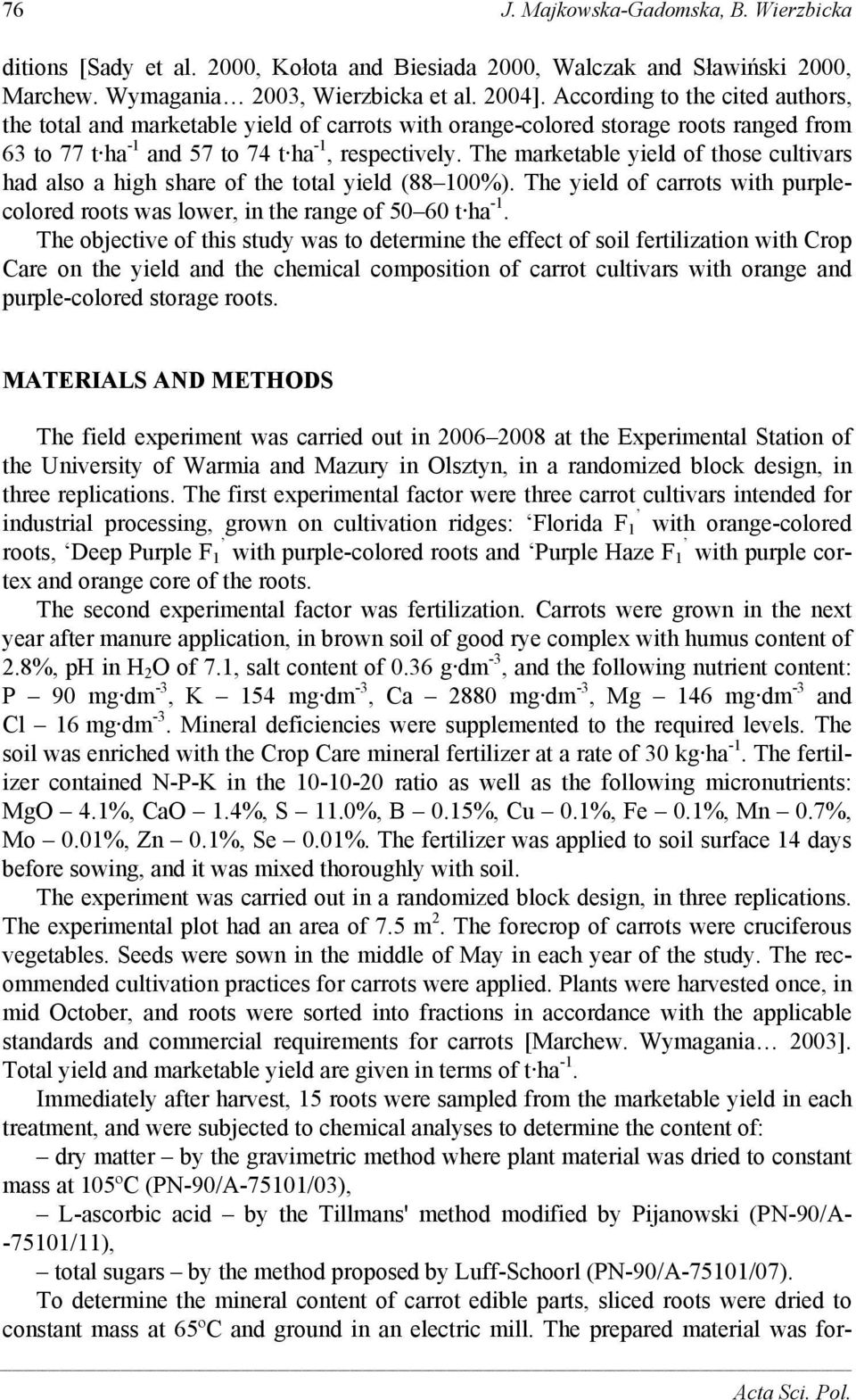 The marketable yield of those cultivars had also a high share of the total yield (88 100%). The yield of carrots with purplecolored roots was lower, in the range of 50 60 t ha -1.