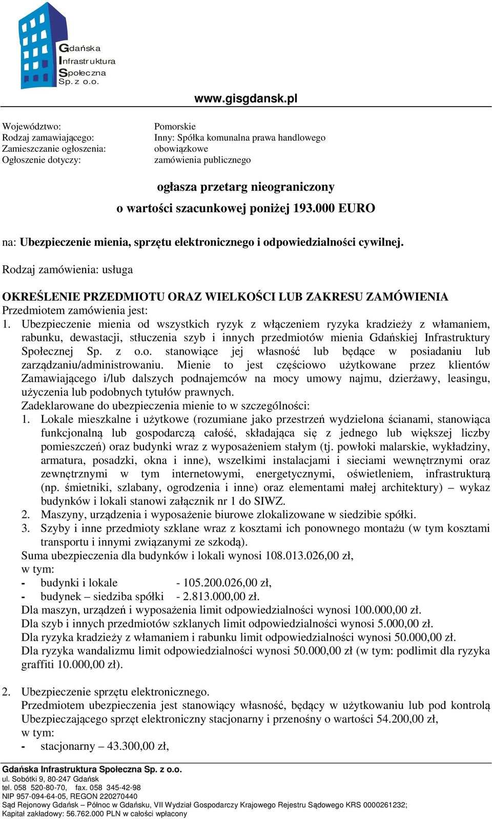 000 EURO na: Ubezpieczenie mienia, sprzętu elektronicznego i odpowiedzialności cywilnej.