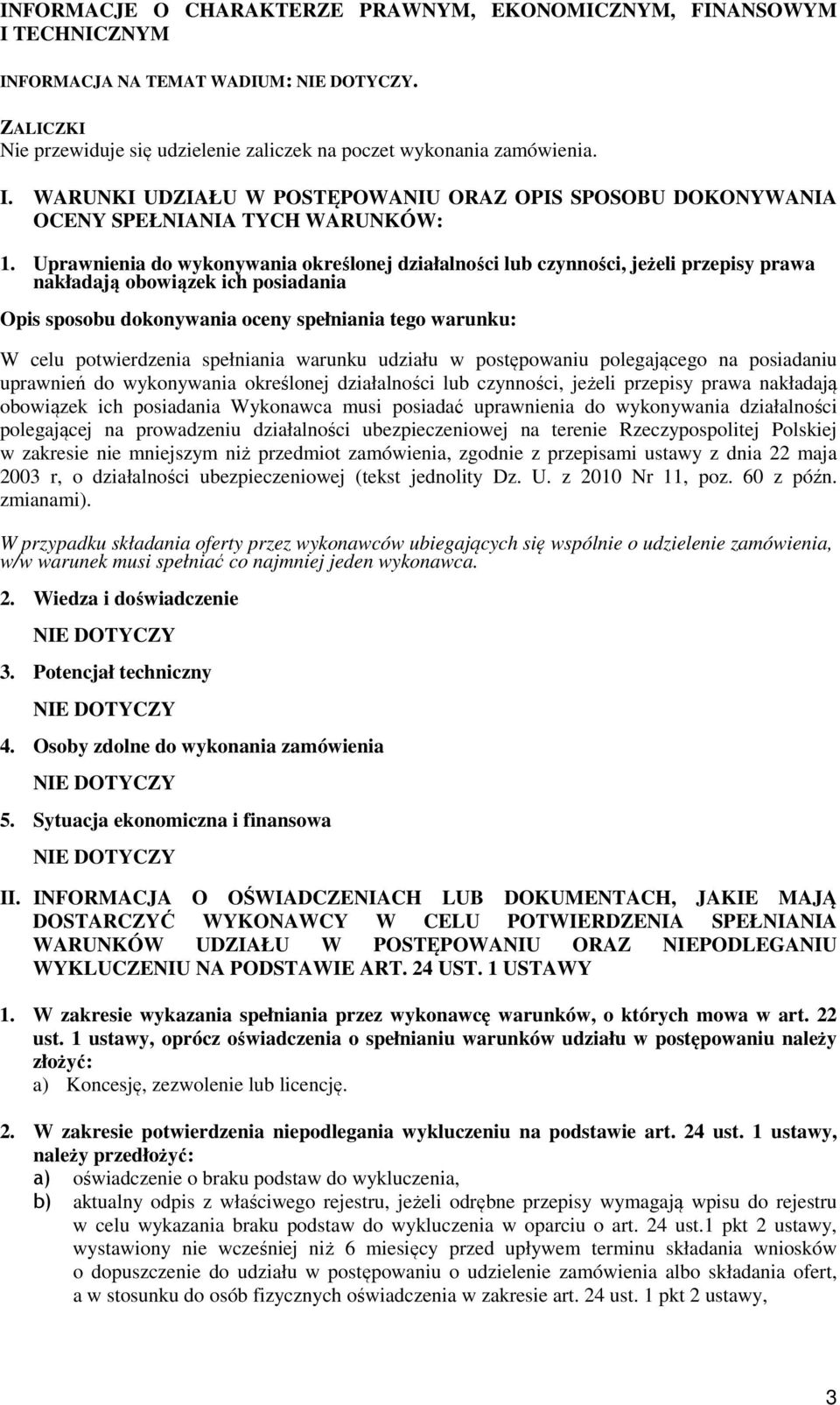 spełniania warunku udziału w postępowaniu polegającego na posiadaniu uprawnień do wykonywania określonej działalności lub czynności, jeżeli przepisy prawa nakładają obowiązek ich posiadania Wykonawca