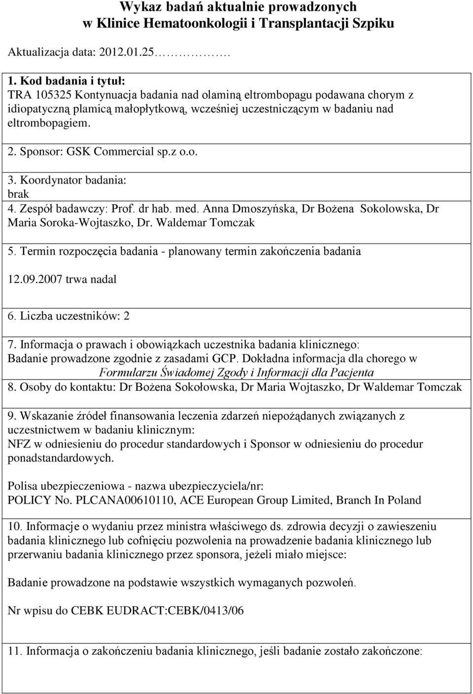 Sponsor: GSK Commercial sp.z o.o. 3. Koordynator badania: brak 4. Zespół badawczy: Prof. dr hab. med. Anna Dmoszyńska, Dr Bożena Sokolowska, Dr Maria Soroka-Wojtaszko, Dr. Waldemar Tomczak 12.09.