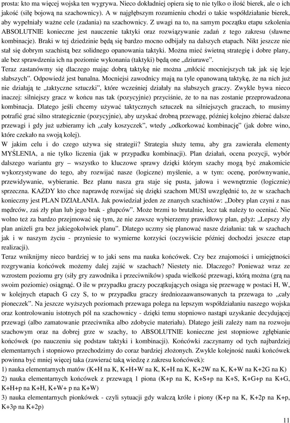 Z uwagi na to, na samym początku etapu szkolenia ABSOLUTNIE konieczne jest nauczenie taktyki oraz rozwiązywanie zadań z tego zakresu (sławne kombinacje).