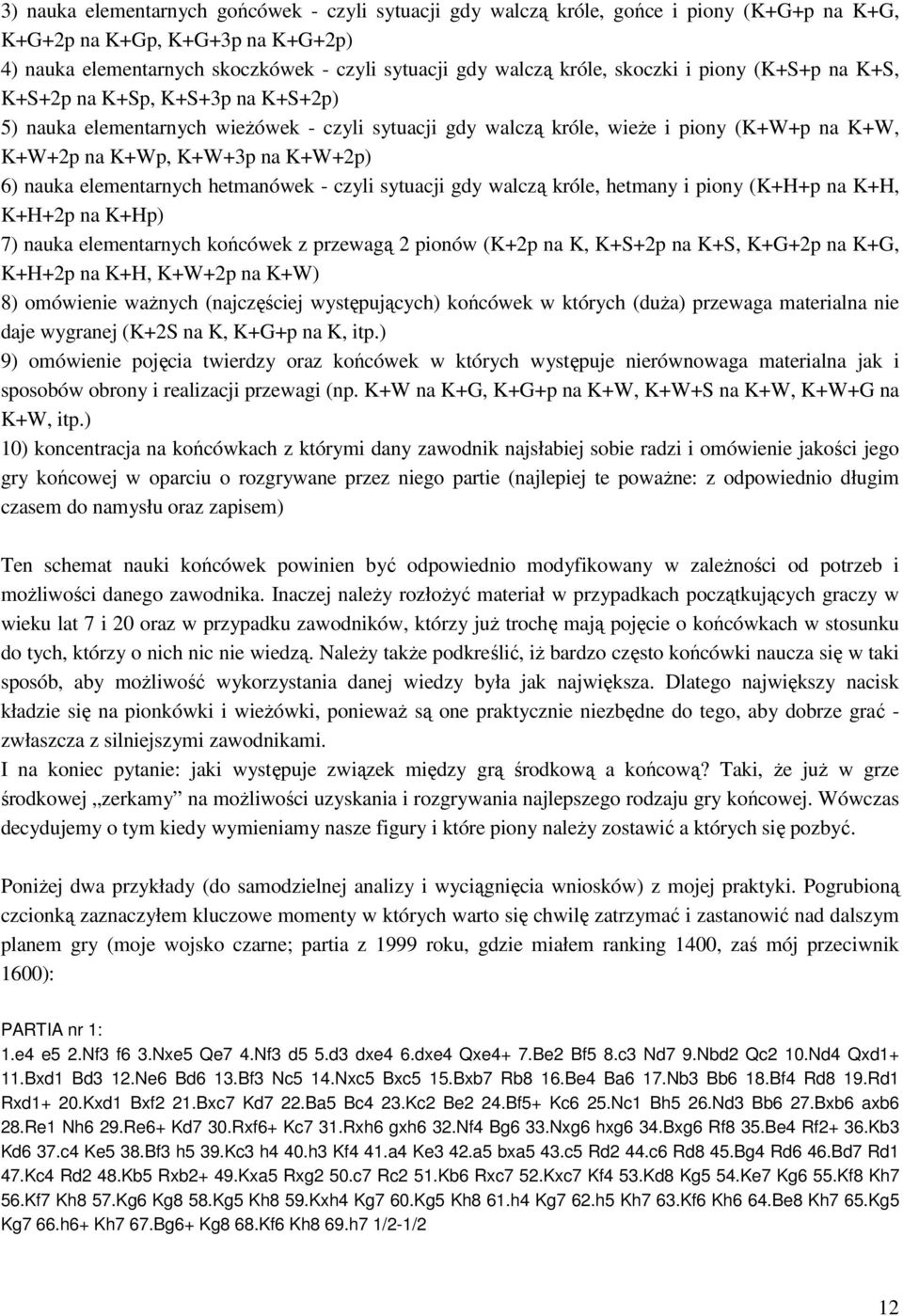 nauka elementarnych hetmanówek - czyli sytuacji gdy walczą króle, hetmany i piony (K+H+p na K+H, K+H+2p na K+Hp) 7) nauka elementarnych końcówek z przewagą 2 pionów (K+2p na K, K+S+2p na K+S, K+G+2p