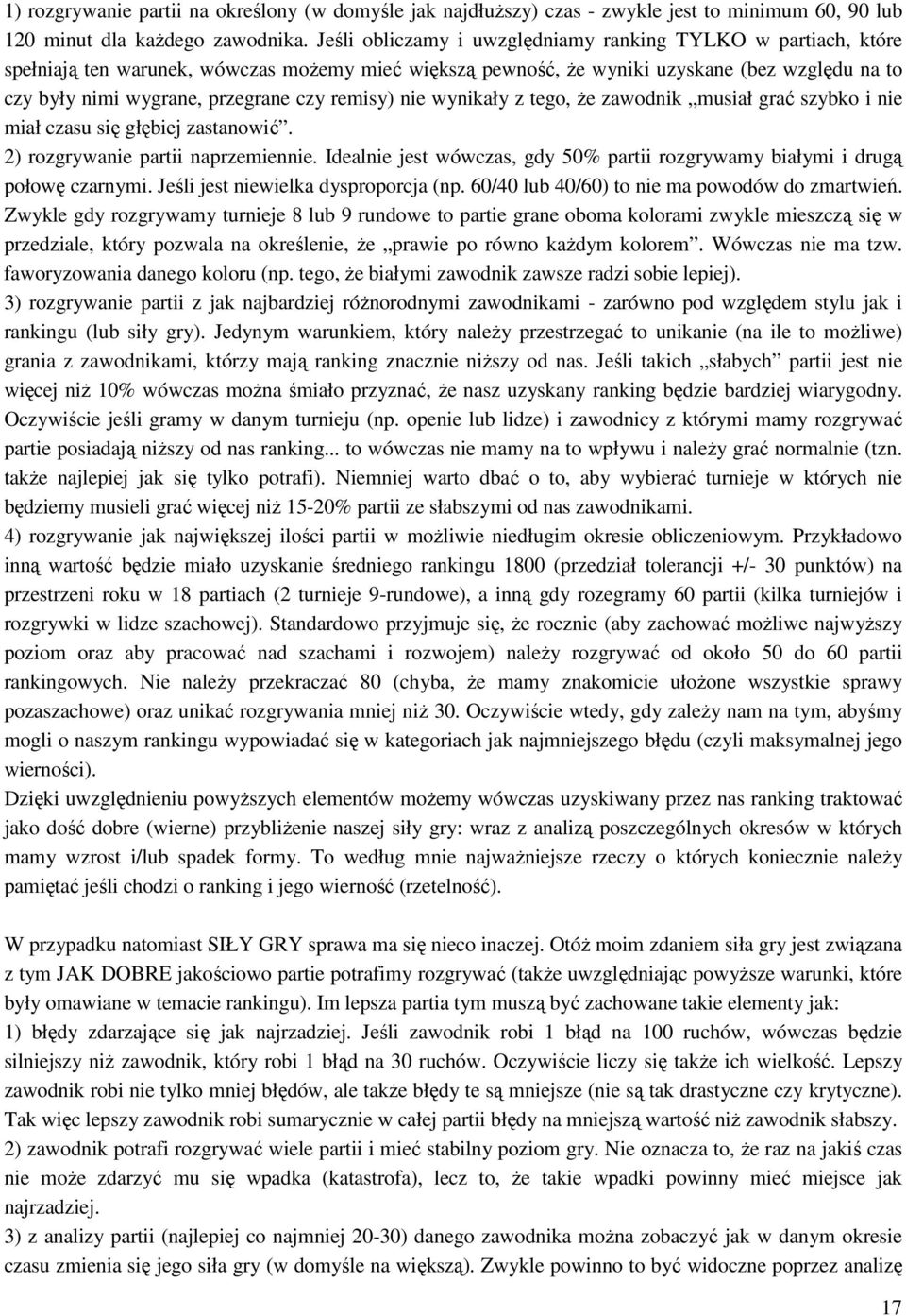 remisy) nie wynikały z tego, że zawodnik musiał grać szybko i nie miał czasu się głębiej zastanowić. 2) rozgrywanie partii naprzemiennie.