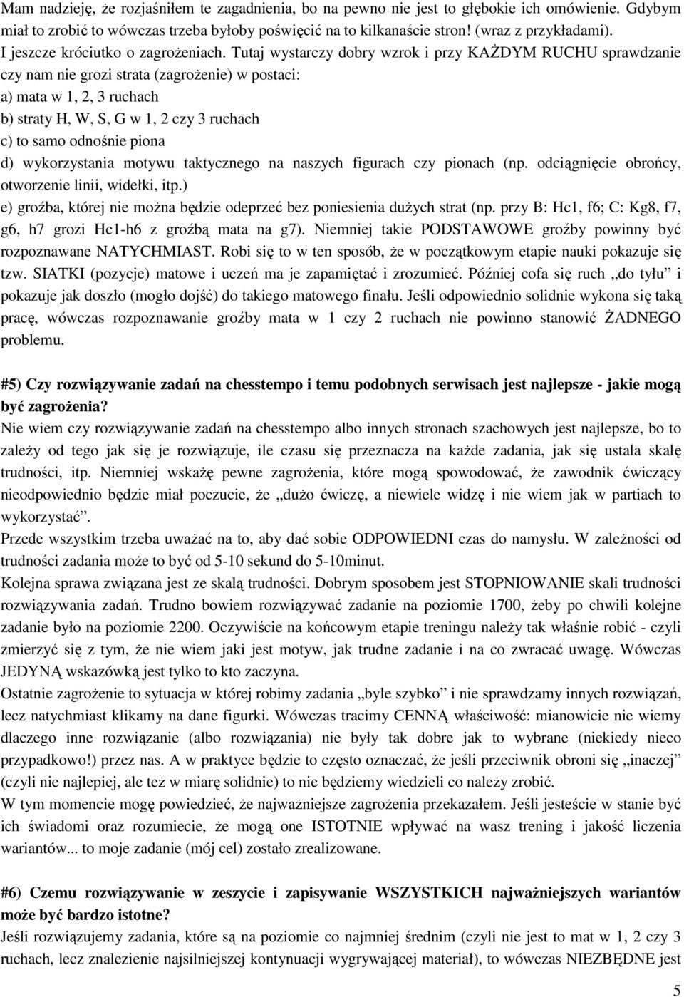 Tutaj wystarczy dobry wzrok i przy KAŻDYM RUCHU sprawdzanie czy nam nie grozi strata (zagrożenie) w postaci: a) mata w 1, 2, 3 ruchach b) straty H, W, S, G w 1, 2 czy 3 ruchach c) to samo odnośnie