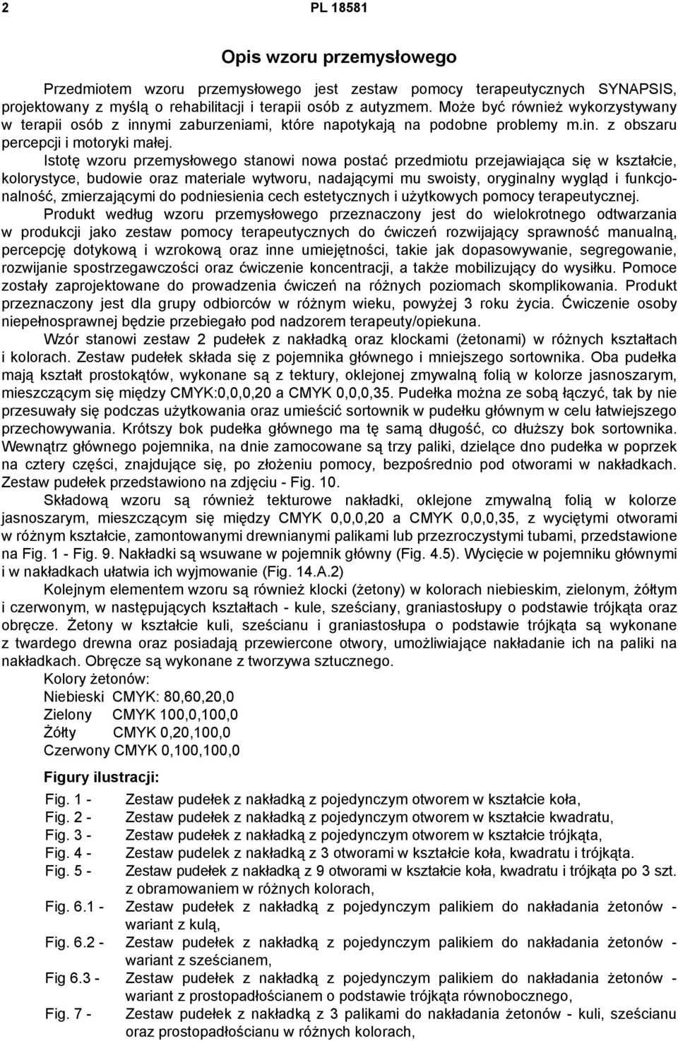 Istotę wzoru przemysłowego stanowi nowa postać przedmiotu przejawiająca się w kształcie, kolorystyce, budowie oraz materiale wytworu, nadającymi mu swoisty, oryginalny wygląd i funkcjonalność,