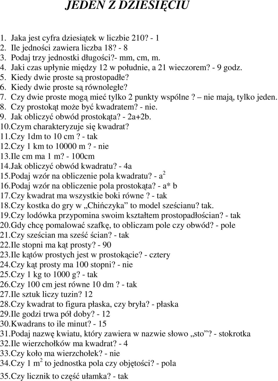 nie mają, tylko jeden. 8. Czy prostokąt może być kwadratem? - nie. 9. Jak obliczyć obwód prostokąta? - 2a+2b. 10. Czym charakteryzuje się kwadrat? 11. Czy 1dm to 10 cm? - tak 12. Czy 1 km to 10000 m?