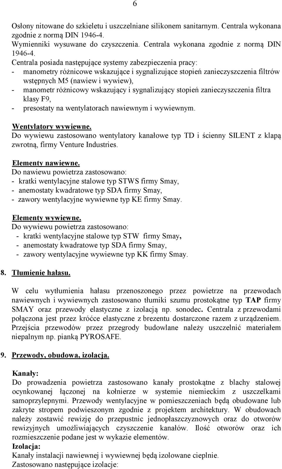 Centrala posiada następujące systemy zabezpieczenia pracy: - manometry różnicowe wskazujące i sygnalizujące stopień zanieczyszczenia filtrów wstępnych M5 (nawiew i wywiew), - manometr różnicowy