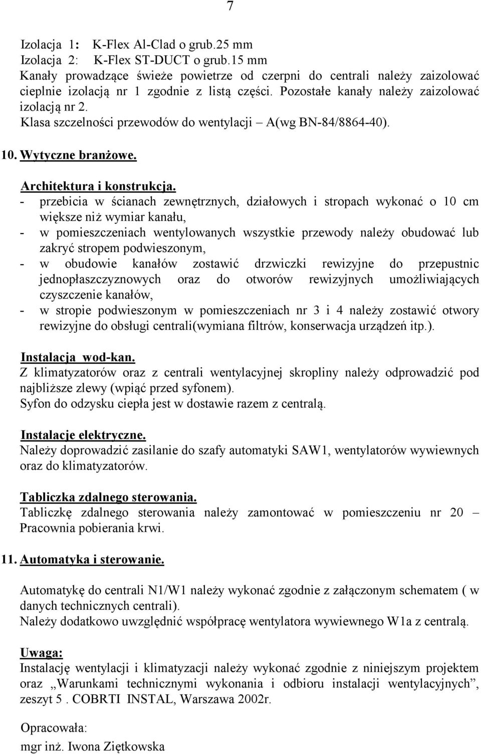 - przebicia w ścianach zewnętrznych, działowych i stropach wykonać o 10 cm większe niż wymiar kanału, - w pomieszczeniach wentylowanych wszystkie przewody należy obudować lub zakryć stropem