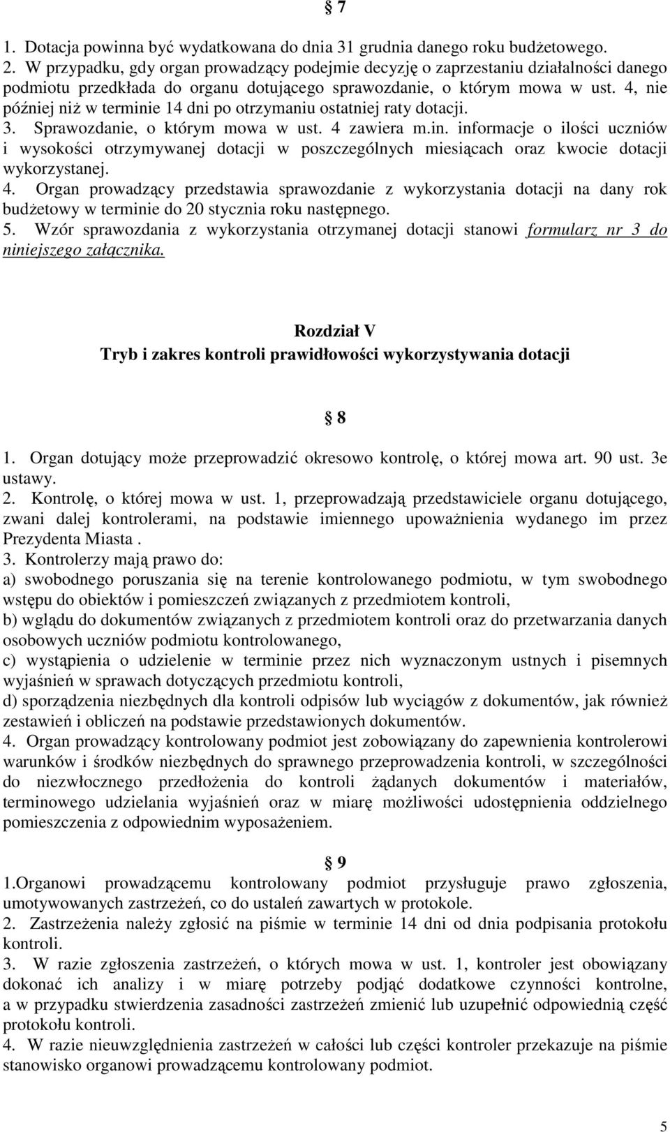 4, nie później niż w terminie 14 dni po otrzymaniu ostatniej raty dotacji. 3. Sprawozdanie, o którym mowa w ust. 4 zawiera m.in. informacje o ilości uczniów i wysokości otrzymywanej dotacji w poszczególnych miesiącach oraz kwocie dotacji wykorzystanej.