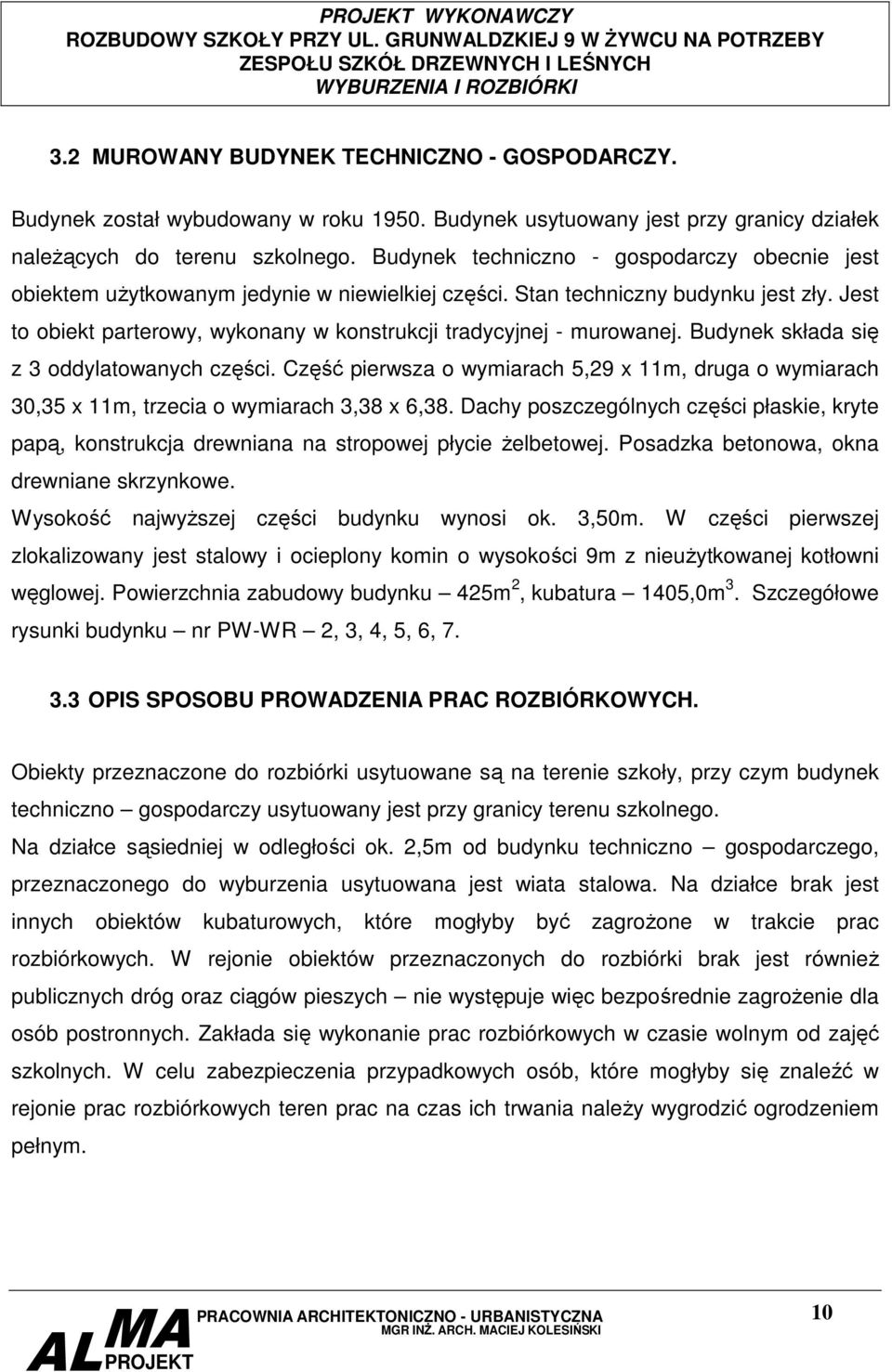 Jest to obiekt parterowy, wykonany w konstrukcji tradycyjnej - murowanej. Budynek składa się z 3 oddylatowanych części.