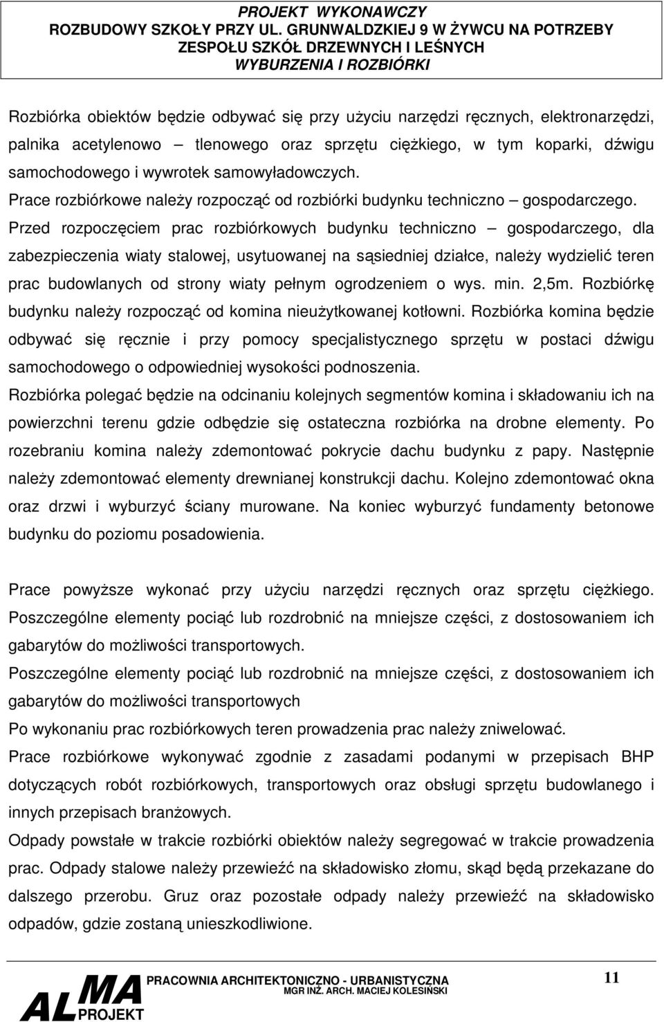 Przed rozpoczęciem prac rozbiórkowych budynku techniczno gospodarczego, dla zabezpieczenia wiaty stalowej, usytuowanej na sąsiedniej działce, naleŝy wydzielić teren prac budowlanych od strony wiaty