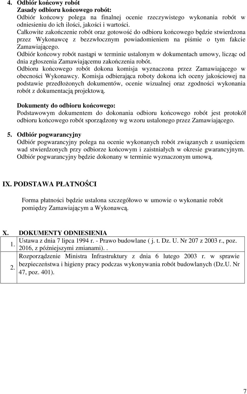 Odbiór końcowy robót nastąpi w terminie ustalonym w dokumentach umowy, licząc od dnia zgłoszenia Zamawiającemu zakończenia robót.