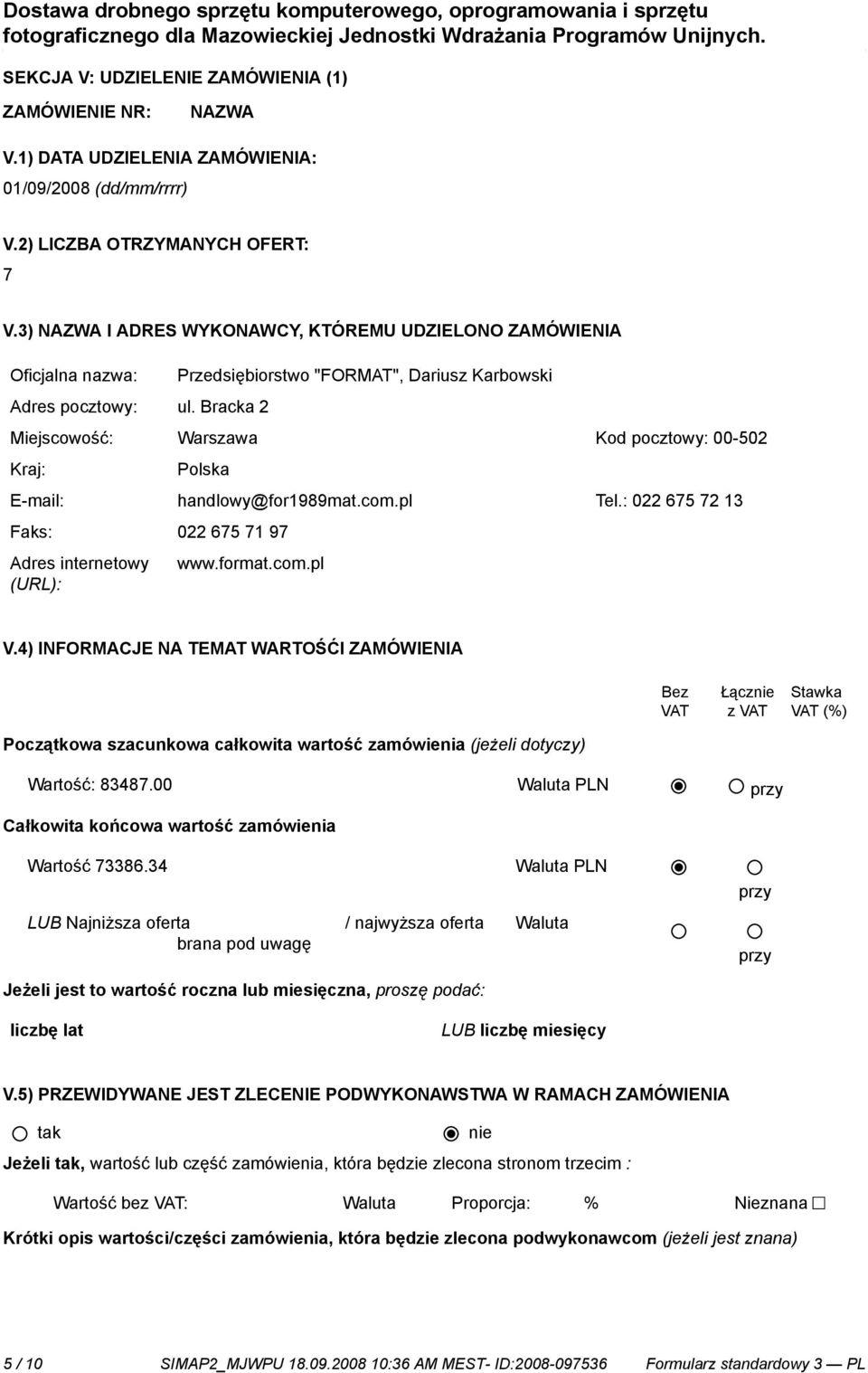 Bracka 2 Miejscowość: Warszawa Kod pocztowy: 00-502 Kraj: Polska E-mail: handlowy@for1989mat.com.pl Tel.: 022 675 72 13 Faks: 022 675 71 97 Adres internetowy (URL): www.format.com.pl V.