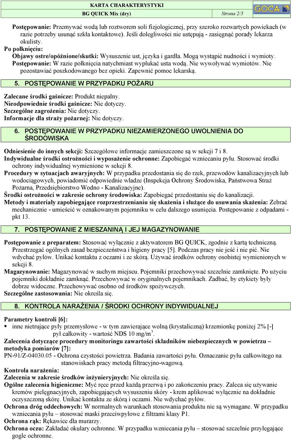 Postępowanie: W razie połknięcia natychmiast wypłukać usta wodą. Nie wywoływać wymiotów. Nie pozostawiać poszkodowanego bez opieki. Zapewnić pomoc lekarską. 5.