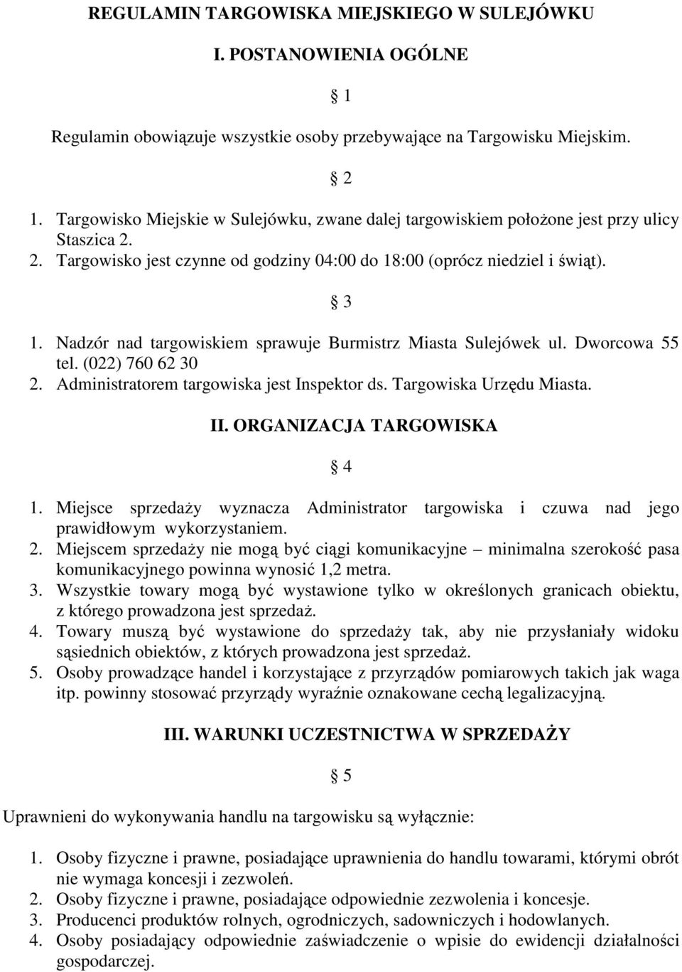 Nadzór nad targowiskiem sprawuje Burmistrz Miasta Sulejówek ul. Dworcowa 55 tel. (022) 760 62 30 2. Administratorem targowiska jest Inspektor ds. Targowiska Urzędu Miasta. II.