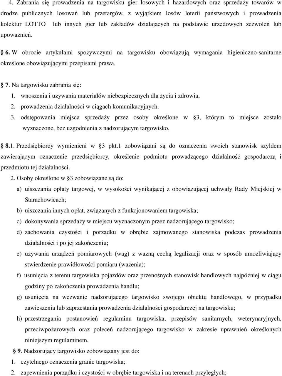 W obrocie artykułami spoŝywczymi na targowisku obowiązują wymagania higieniczno-sanitarne określone obowiązującymi przepisami prawa. 7. Na targowisku zabrania się: 1.