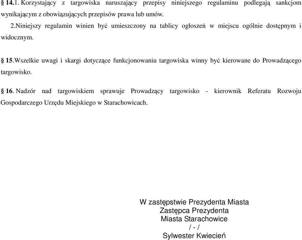 Wszelkie uwagi i skargi dotyczące funkcjonowaniu targowiska winny być kierowane do Prowadzącego targowisko. 16.