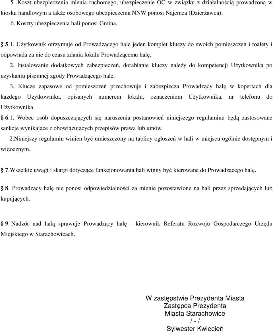 2. Instalowanie dodatkowych zabezpieczeń, dorabianie kluczy naleŝy do kompetencji UŜytkownika po uzyskaniu pisemnej zgody Prowadzącego halę. 3.