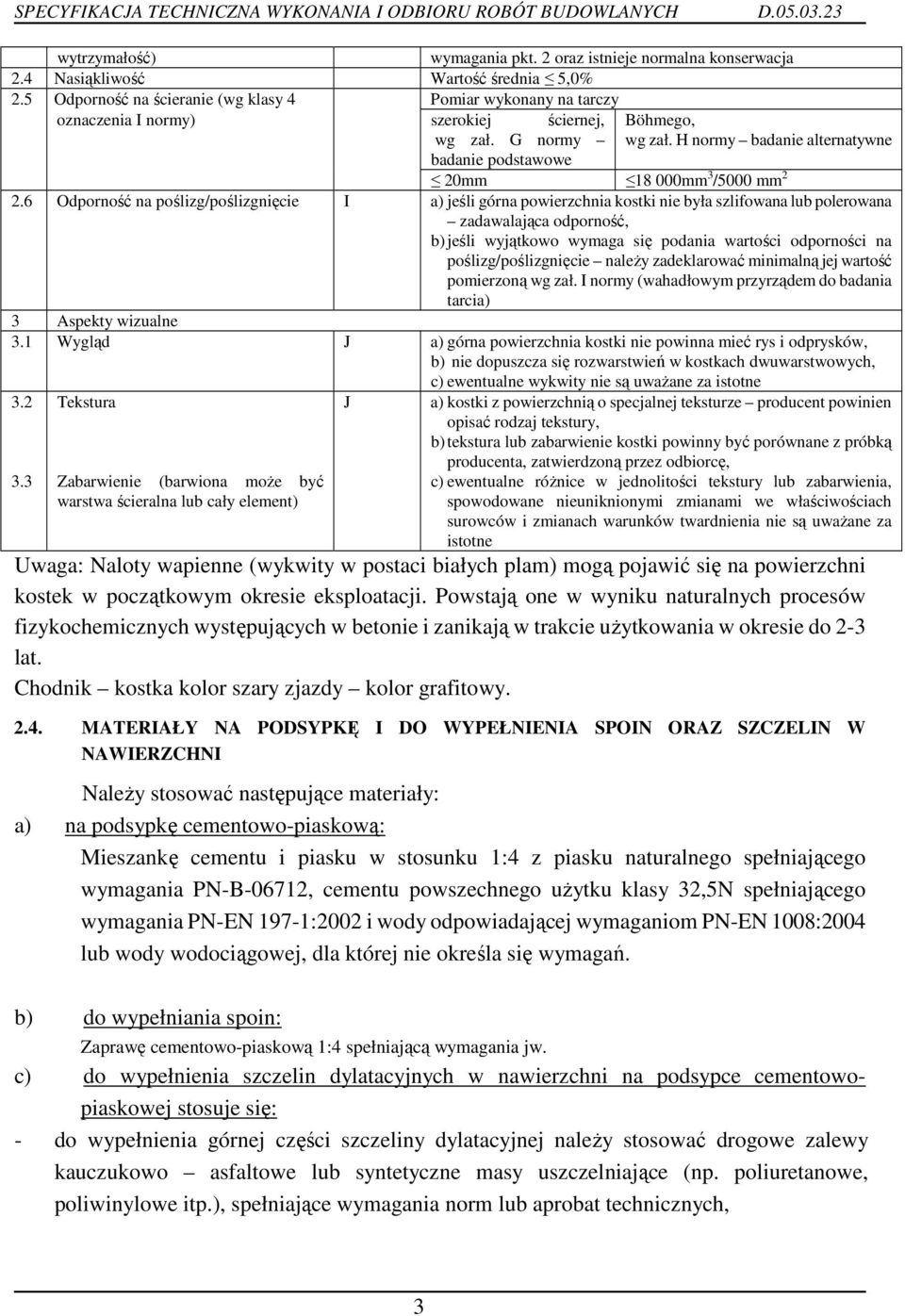 6 Odporność na poślizg/poślizgnięcie I a) jeśli górna powierzchnia kostki nie była szlifowana lub polerowana zadawalająca odporność, b) jeśli wyjątkowo wymaga się podania wartości odporności na