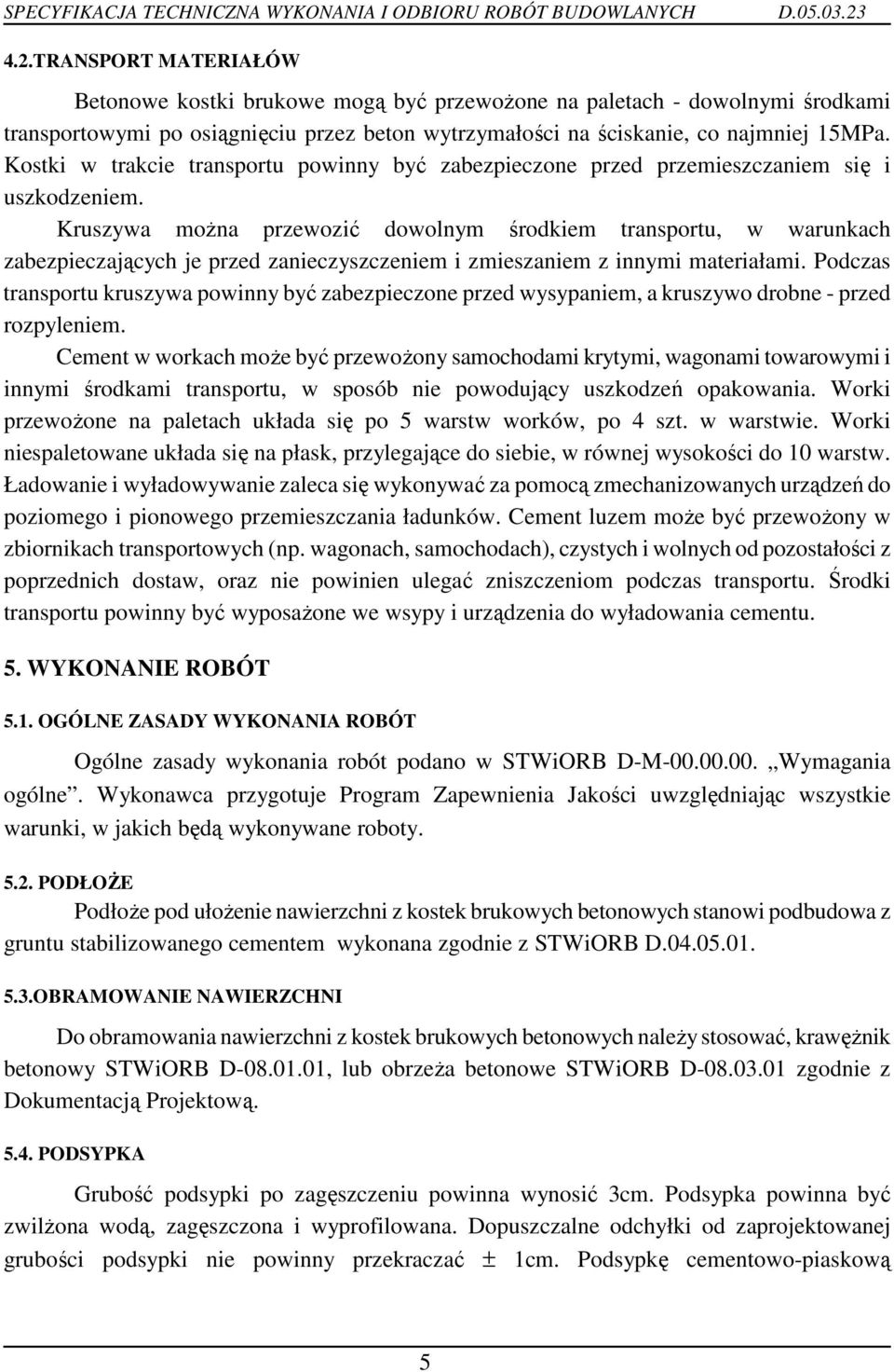 Kruszywa moŝna przewozić dowolnym środkiem transportu, w warunkach zabezpieczających je przed zanieczyszczeniem i zmieszaniem z innymi materiałami.