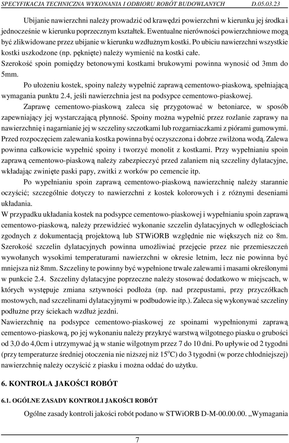 Szerokość spoin pomiędzy betonowymi kostkami brukowymi powinna wynosić od 3mm do 5mm. Po ułoŝeniu kostek, spoiny naleŝy wypełnić zaprawą cementowo-piaskową, spełniającą wymagania punktu 2.