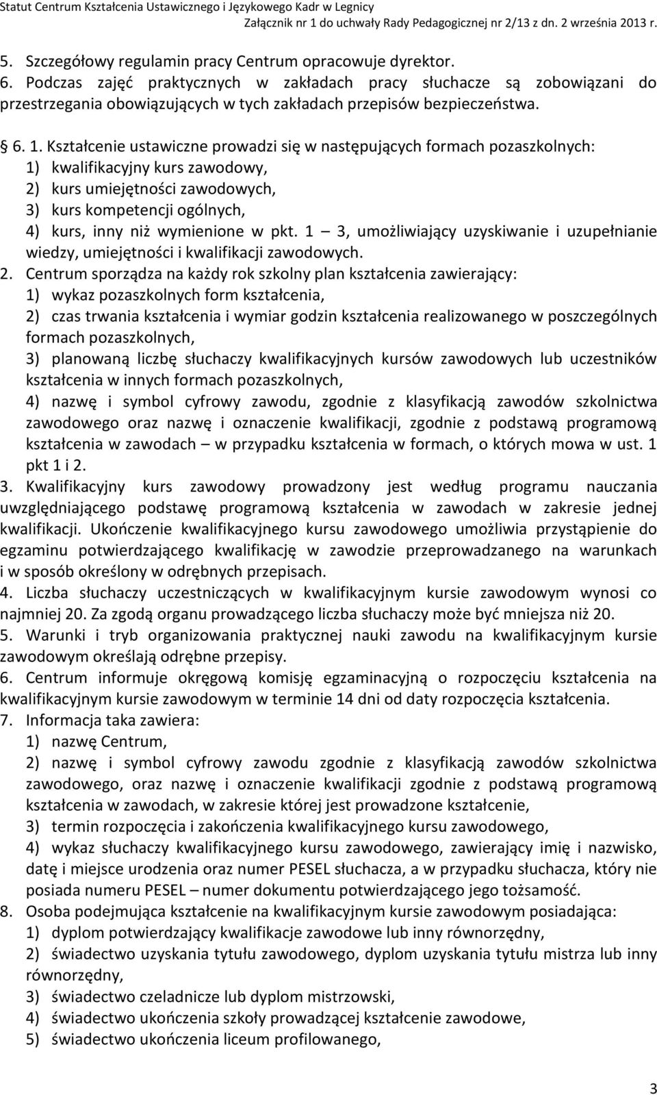 Kształcenie ustawiczne prowadzi się w następujących formach pozaszkolnych: 1) kwalifikacyjny kurs zawodowy, 2) kurs umiejętności zawodowych, 3) kurs kompetencji ogólnych, 4) kurs, inny niż wymienione