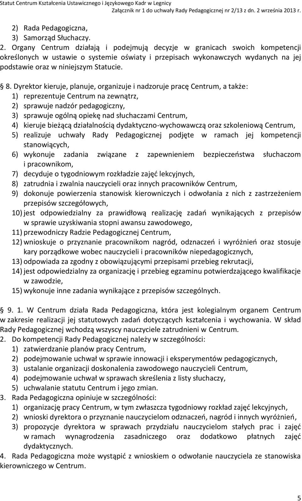 Dyrektor kieruje, planuje, organizuje i nadzoruje pracę Centrum, a także: 1) reprezentuje Centrum na zewnątrz, 2) sprawuje nadzór pedagogiczny, 3) sprawuje ogólną opiekę nad słuchaczami Centrum, 4)