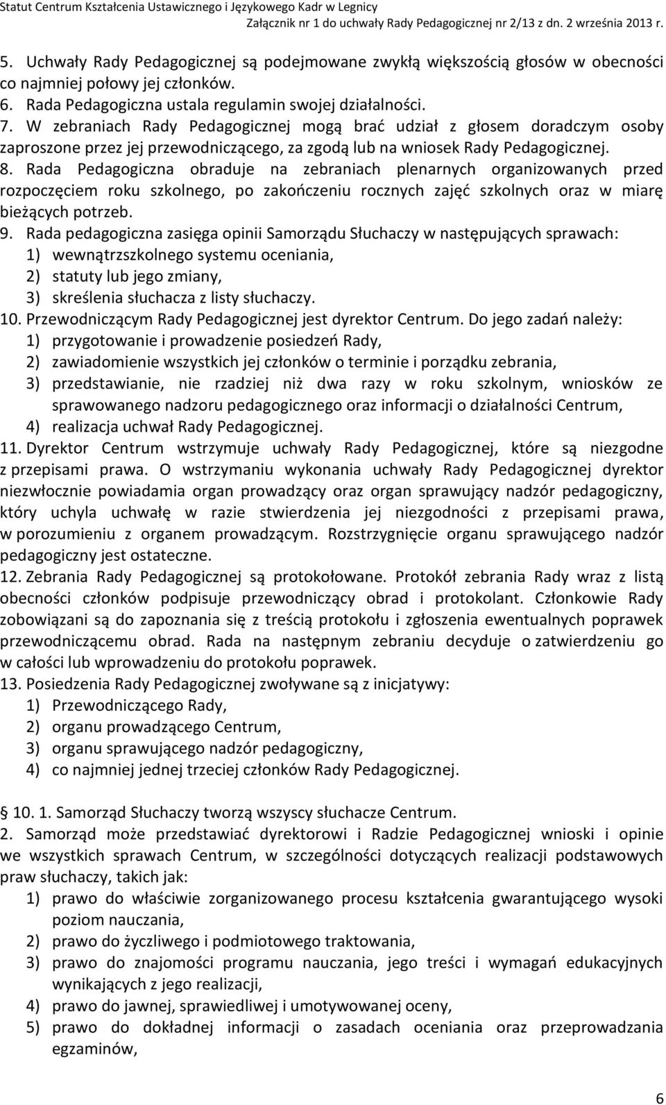 Rada Pedagogiczna obraduje na zebraniach plenarnych organizowanych przed rozpoczęciem roku szkolnego, po zakończeniu rocznych zajęć szkolnych oraz w miarę bieżących potrzeb. 9.