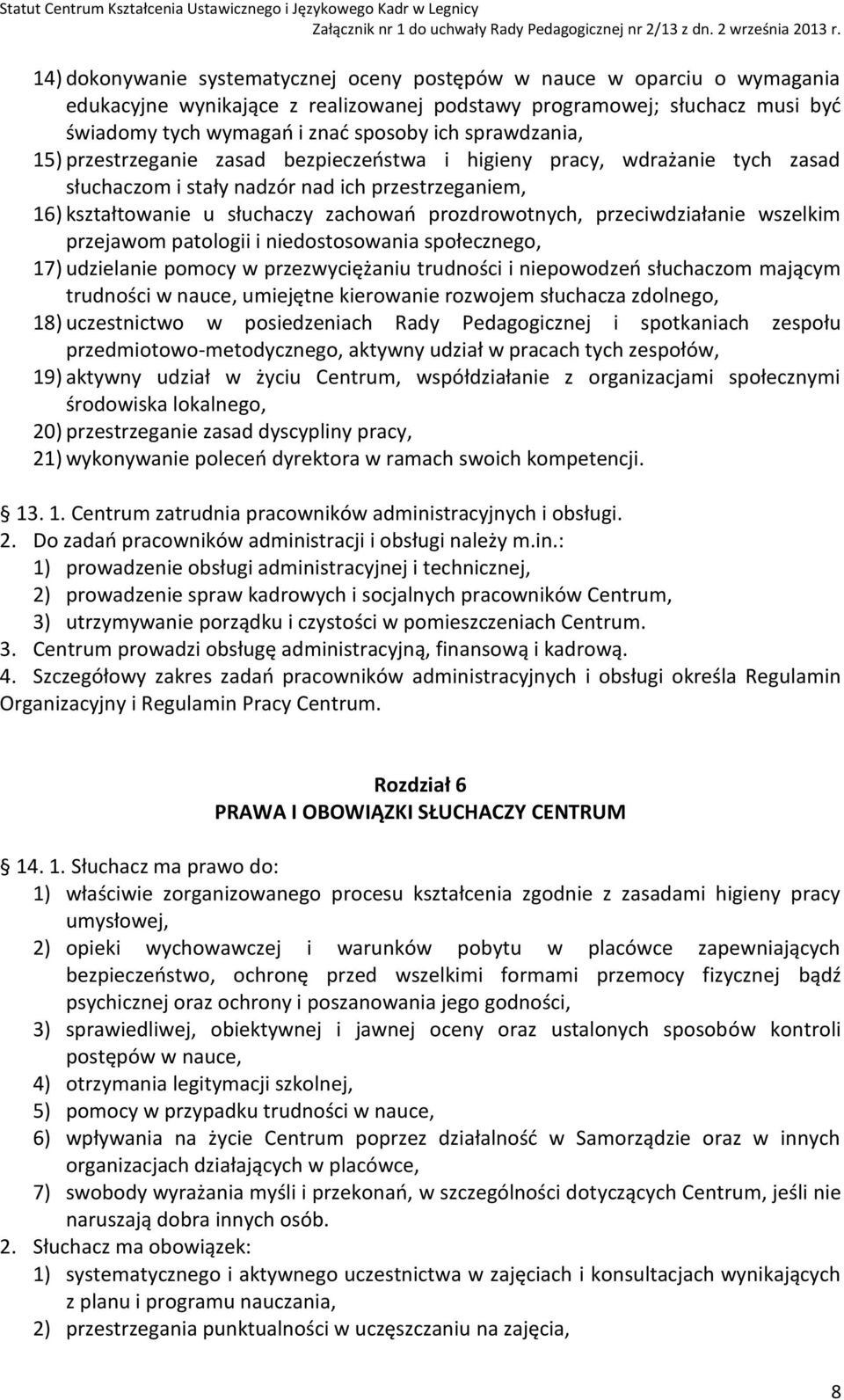 przeciwdziałanie wszelkim przejawom patologii i niedostosowania społecznego, 17) udzielanie pomocy w przezwyciężaniu trudności i niepowodzeń słuchaczom mającym trudności w nauce, umiejętne kierowanie