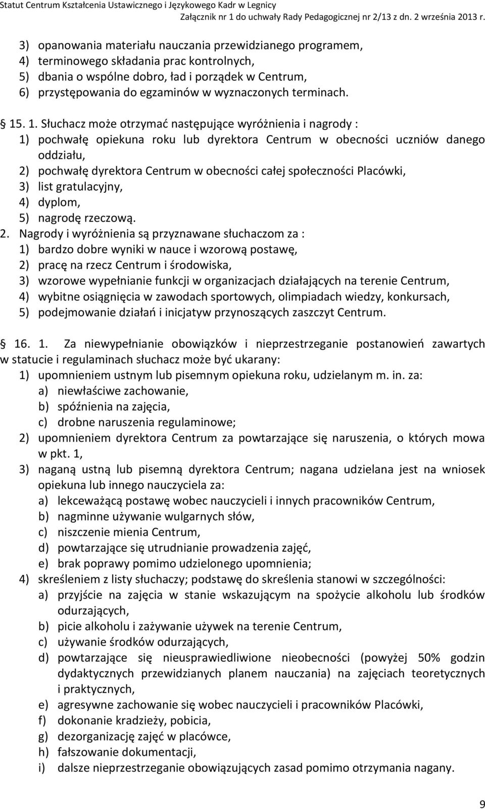 . 1. Słuchacz może otrzymać następujące wyróżnienia i nagrody : 1) pochwałę opiekuna roku lub dyrektora Centrum w obecności uczniów danego oddziału, 2) pochwałę dyrektora Centrum w obecności całej