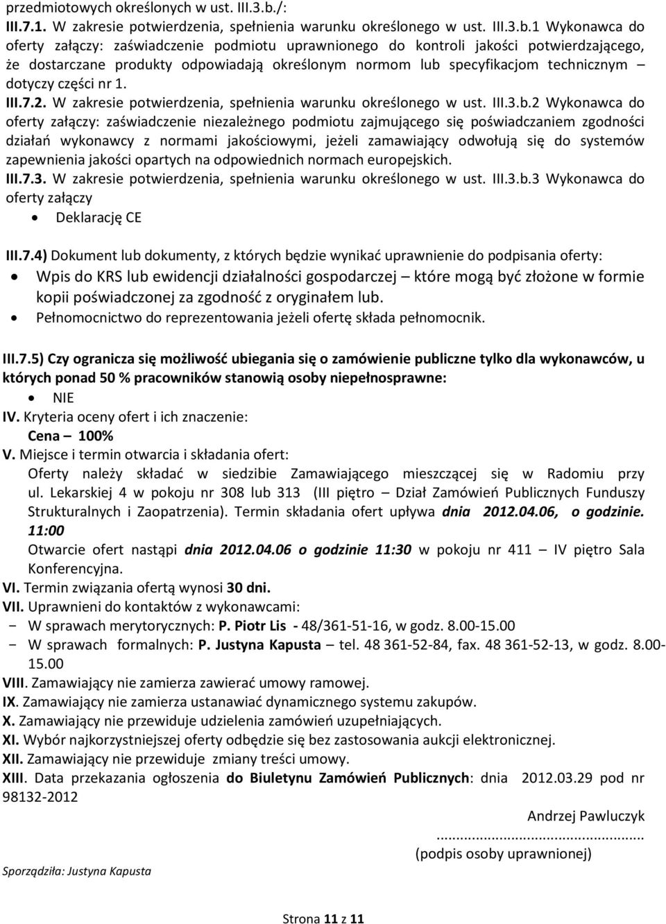 1 Wykonawca do oferty załączy: zaświadczenie podmiotu uprawnionego do kontroli jakości potwierdzającego, że dostarczane produkty odpowiadają określonym normom lub specyfikacjom technicznym dotyczy