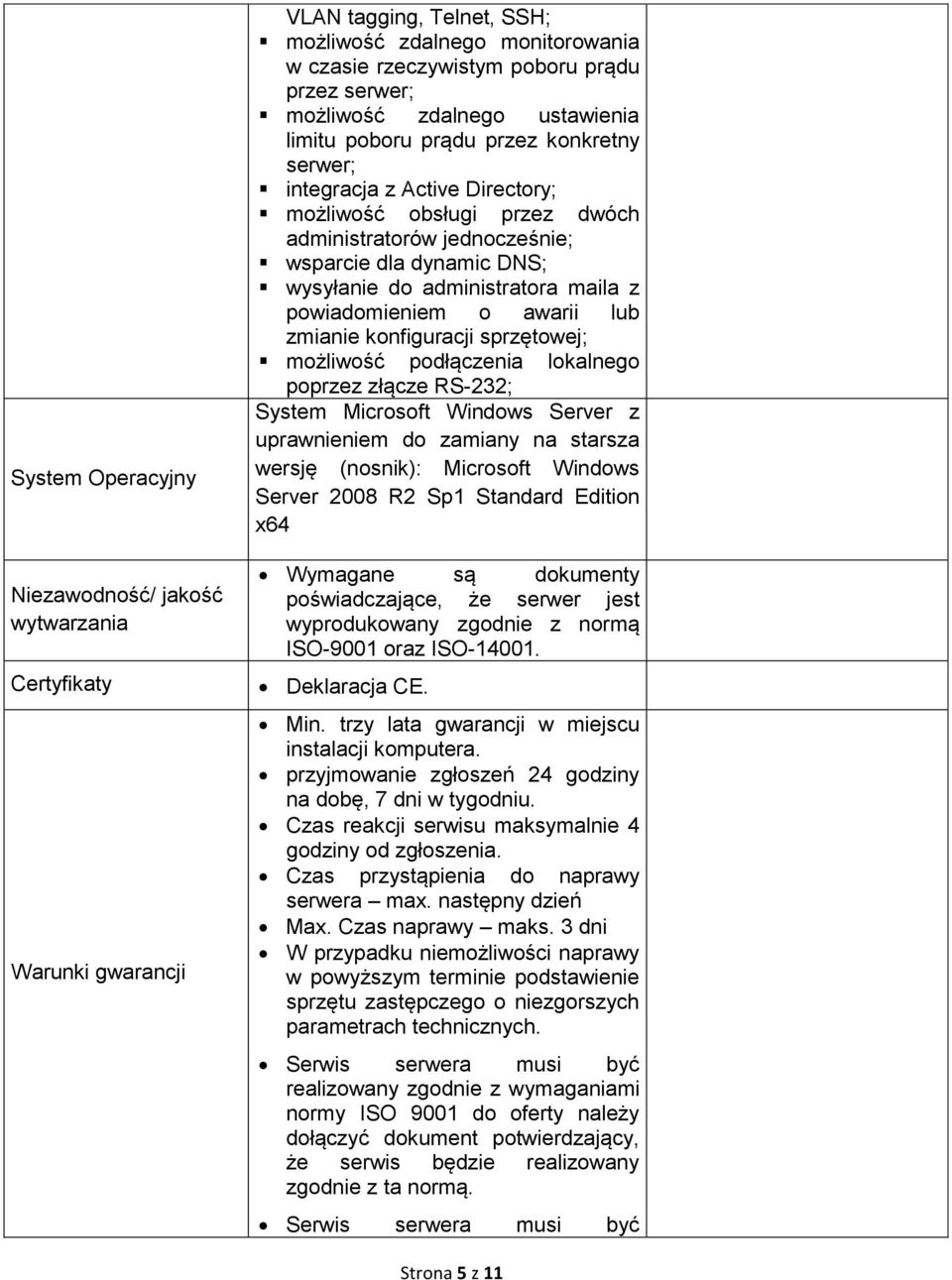 administratora maila z powiadomieniem o awarii lub zmianie konfiguracji sprzętowej; możliwość podłączenia lokalnego poprzez złącze RS-232; System Microsoft Windows Server z uprawnieniem do zamiany na