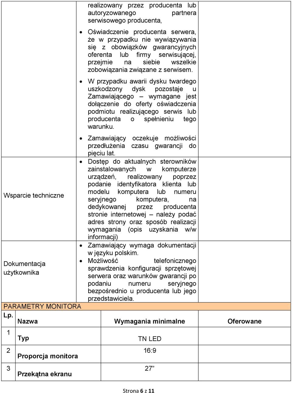 W przypadku awarii dysku twardego uszkodzony dysk pozostaje u Zamawiającego wymagane jest dołączenie do oferty oświadczenia podmiotu realizującego serwis lub producenta o spełnieniu tego warunku.