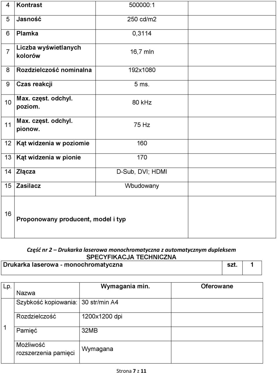 80 khz 75 Hz 12 Kąt widzenia w poziomie 160 13 Kąt widzenia w pionie 170 14 Złącza D-Sub, DVI; HDMI 15 Zasilacz Wbudowany 16 Proponowany producent, model i typ Część nr