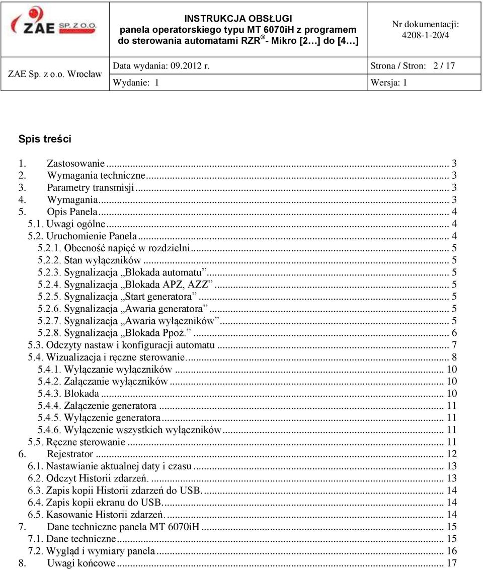 .. 5 5.2.6. Sygnalizacja Awaria generatora... 5 5.2.7. Sygnalizacja Awaria wyłączników... 5 5.2.8. Sygnalizacja Blokada Ppoż.... 6 5.3. Odczyty nastaw i konfiguracji automatu... 7 5.4.