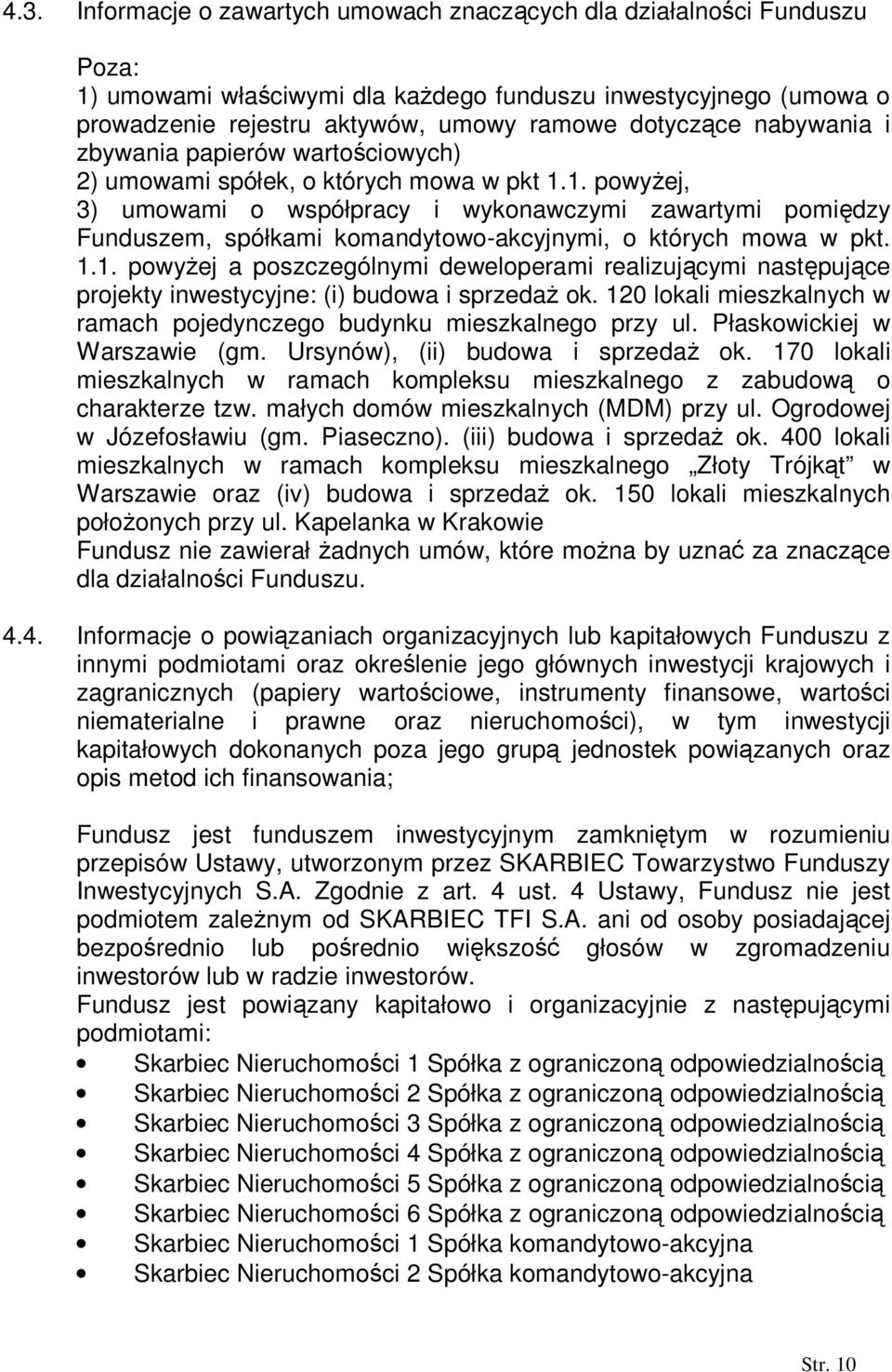 1. powyŝej, 3) umowami o współpracy i wykonawczymi zawartymi pomiędzy Funduszem, spółkami komandytowo-akcyjnymi, o których mowa w pkt. 1.1. powyŝej a poszczególnymi deweloperami realizującymi następujące projekty inwestycyjne: (i) budowa i sprzedaŝ ok.