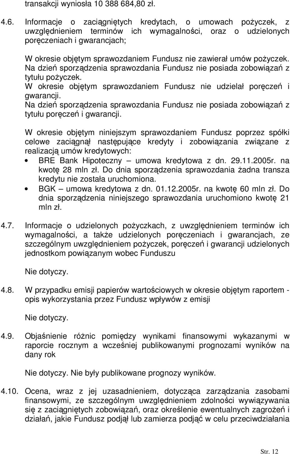 Informacje o zaciągniętych kredytach, o umowach poŝyczek, z uwzględnieniem terminów ich wymagalności, oraz o udzielonych poręczeniach i gwarancjach; W okresie objętym sprawozdaniem Fundusz nie