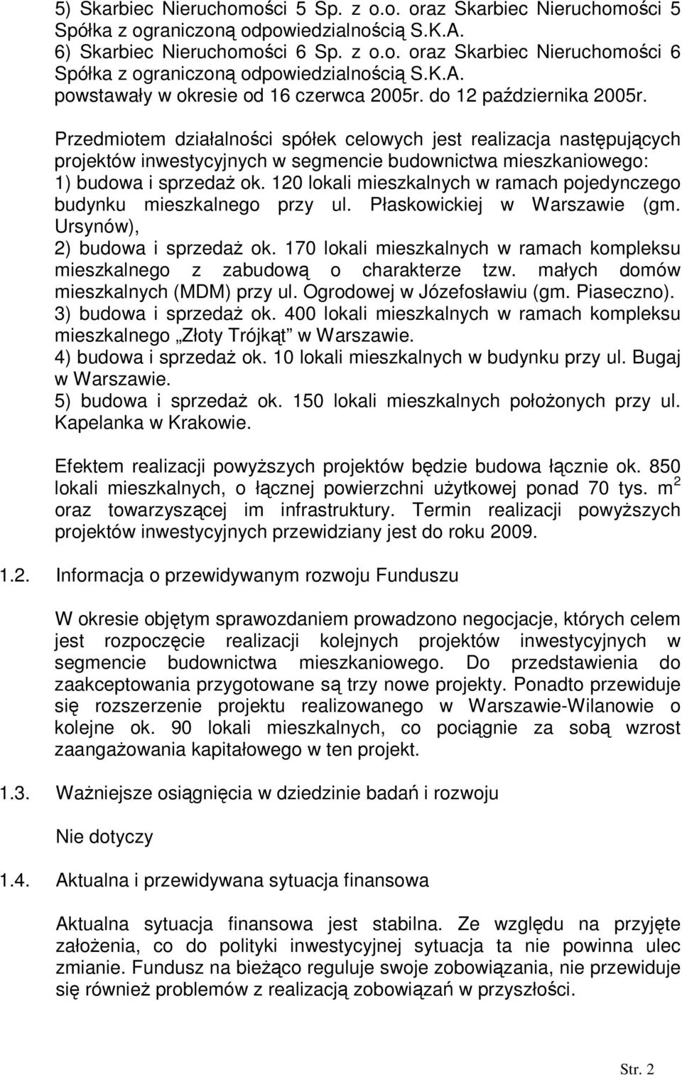 Przedmiotem działalności spółek celowych jest realizacja następujących projektów inwestycyjnych w segmencie budownictwa mieszkaniowego: 1) budowa i sprzedaŝ ok.