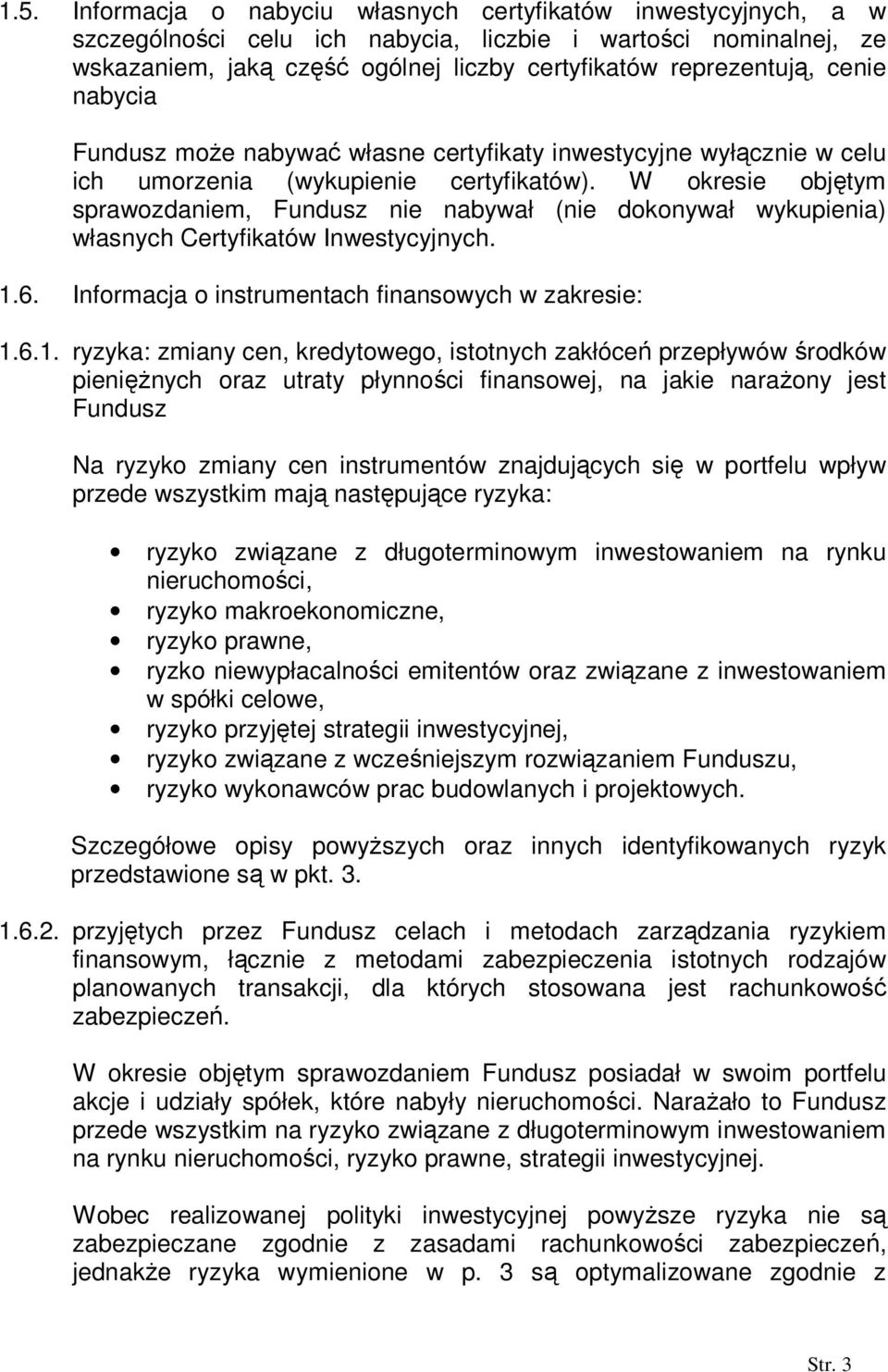 W okresie objętym sprawozdaniem, Fundusz nie nabywał (nie dokonywał wykupienia) własnych Certyfikatów Inwestycyjnych. 1.