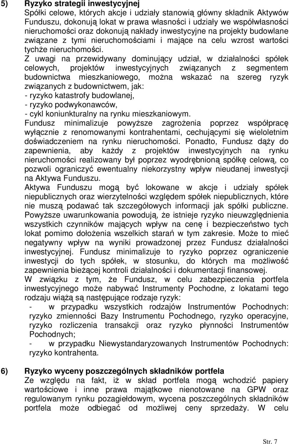 Z uwagi na przewidywany dominujący udział, w działalności spółek celowych, projektów inwestycyjnych związanych z segmentem budownictwa mieszkaniowego, moŝna wskazać na szereg ryzyk związanych z