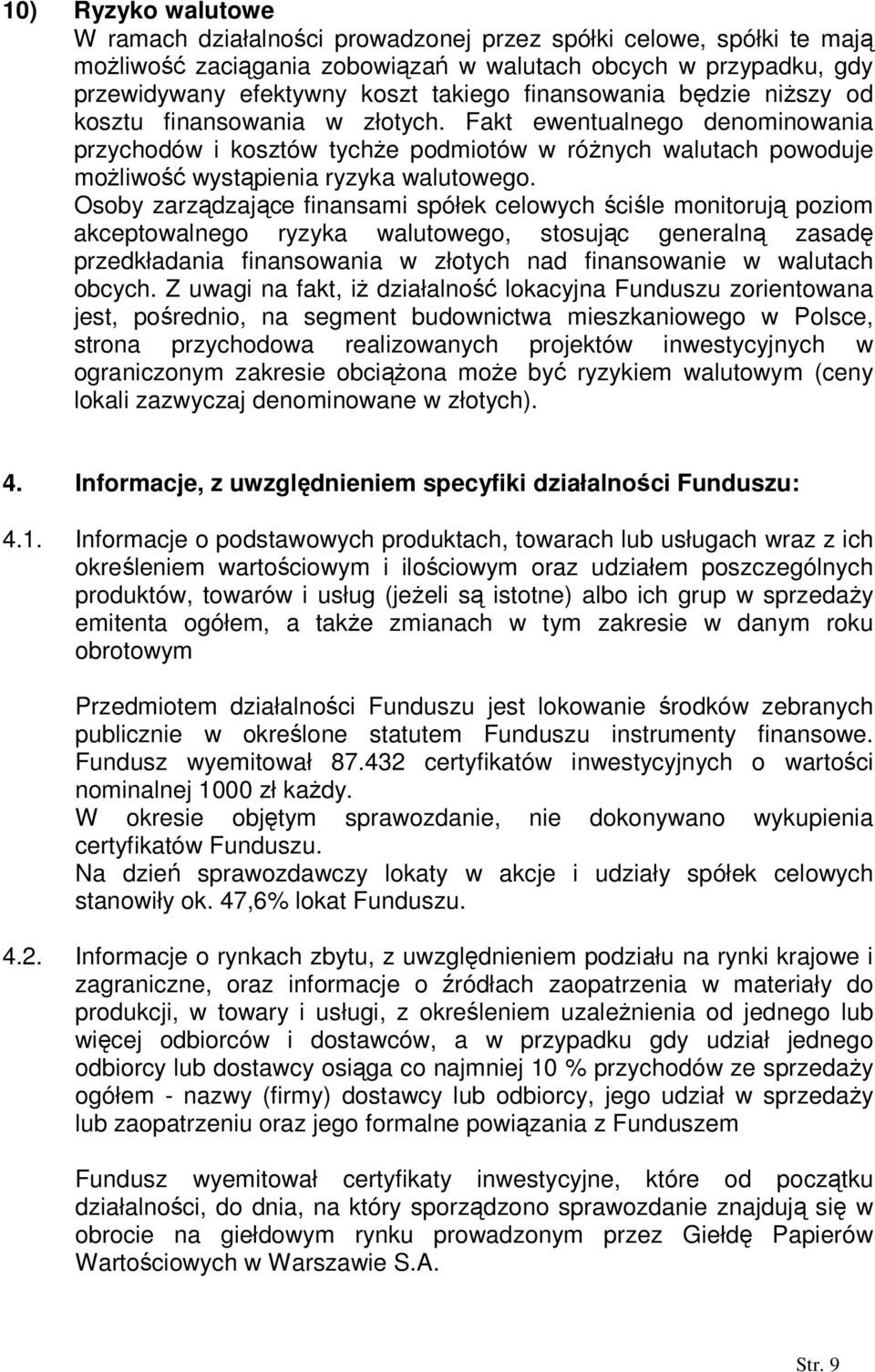 Osoby zarządzające finansami spółek celowych ściśle monitorują poziom akceptowalnego ryzyka walutowego, stosując generalną zasadę przedkładania finansowania w złotych nad finansowanie w walutach