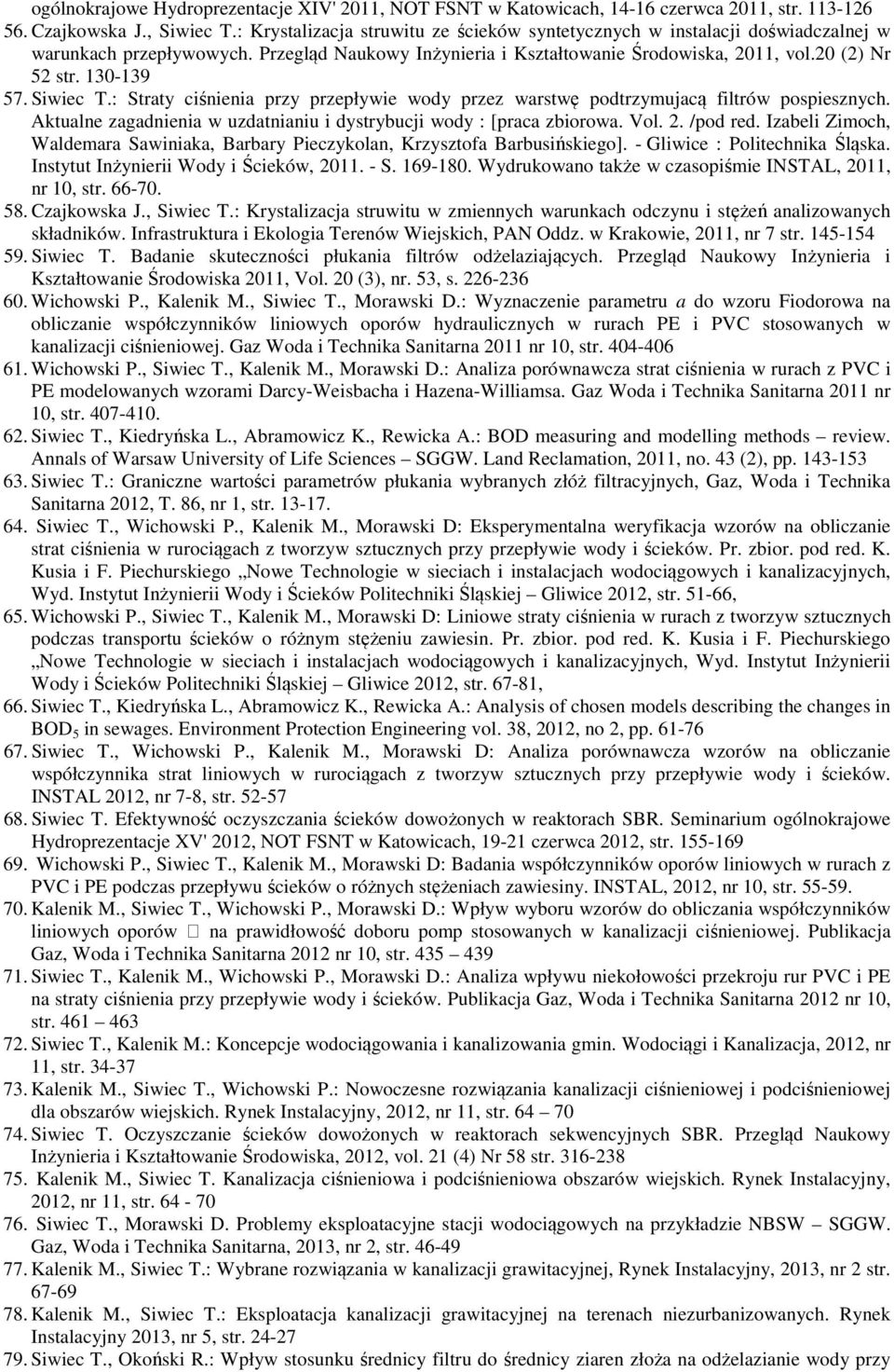 Siwiec T.: Straty ciśnienia przy przepływie wody przez warstwę podtrzymujacą filtrów pospiesznych. Aktualne zagadnienia w uzdatnianiu i dystrybucji wody : [praca zbiorowa. Vol. 2. /pod red.