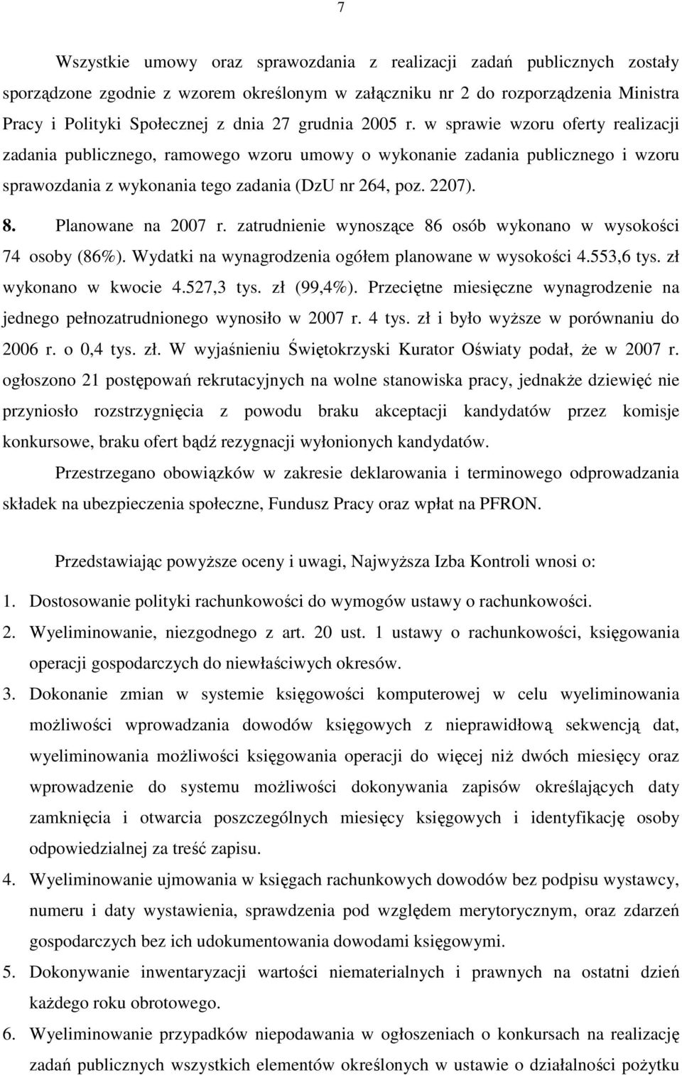 Planowane na 2007 r. zatrudnienie wynoszące 86 osób wykonano w wysokości 74 osoby (86%). Wydatki na wynagrodzenia ogółem planowane w wysokości 4.553,6 tys. zł wykonano w kwocie 4.527,3 tys.