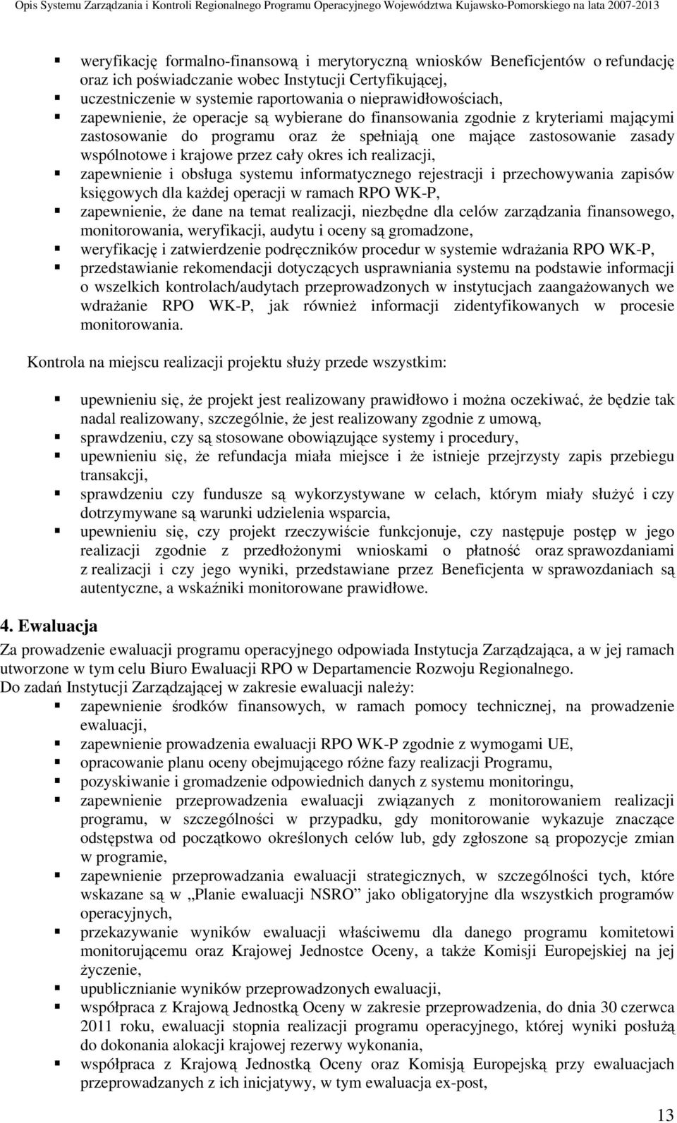 ich realizacji, zapewnienie i obsługa systemu informatycznego rejestracji i przechowywania zapisów księgowych dla kaŝdej operacji w ramach RPO WK-P, zapewnienie, Ŝe dane na temat realizacji,