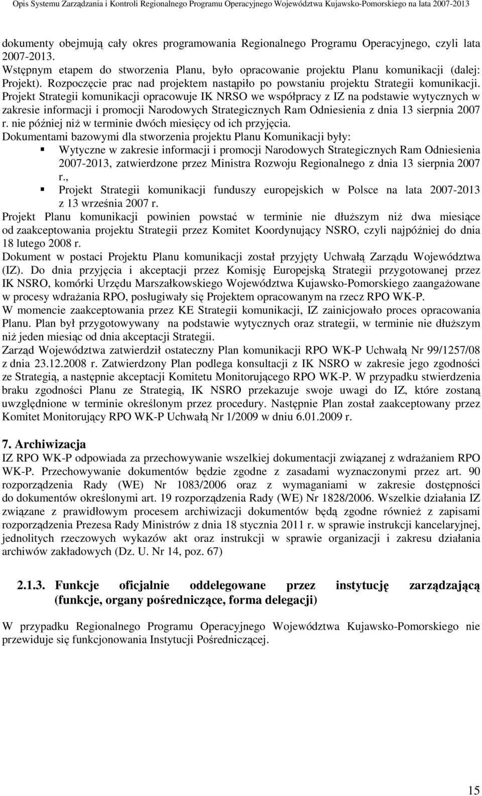 Projekt Strategii komunikacji opracowuje IK NRSO we współpracy z IZ na podstawie wytycznych w zakresie informacji i promocji Narodowych Strategicznych Ram Odniesienia z dnia 13 sierpnia 2007 r.