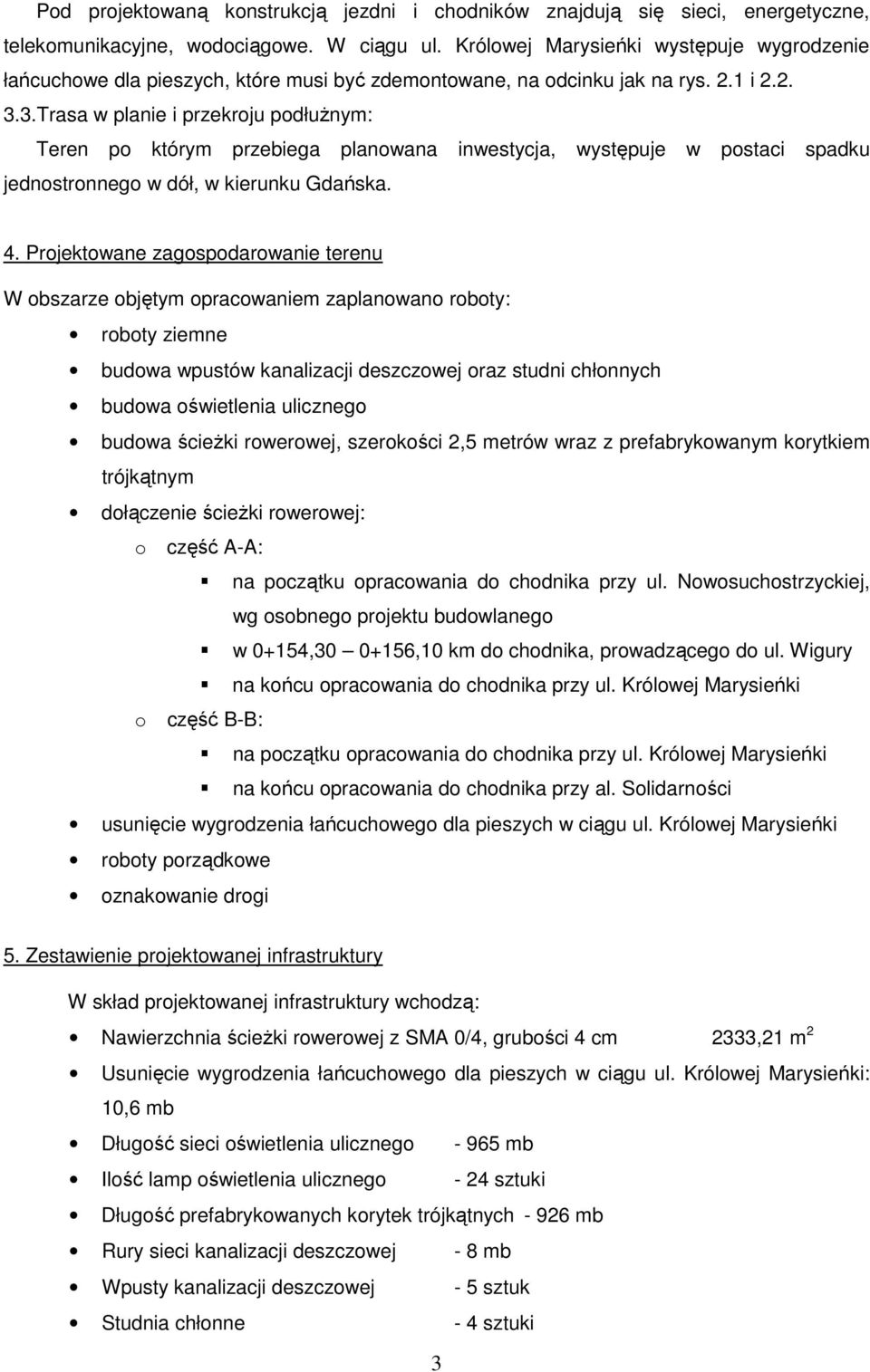 3.Trasa w planie i przekroju podłużnym: Teren po którym przebiega planowana inwestycja, występuje w postaci spadku jednostronnego w dół, w kierunku Gdańska. 4.