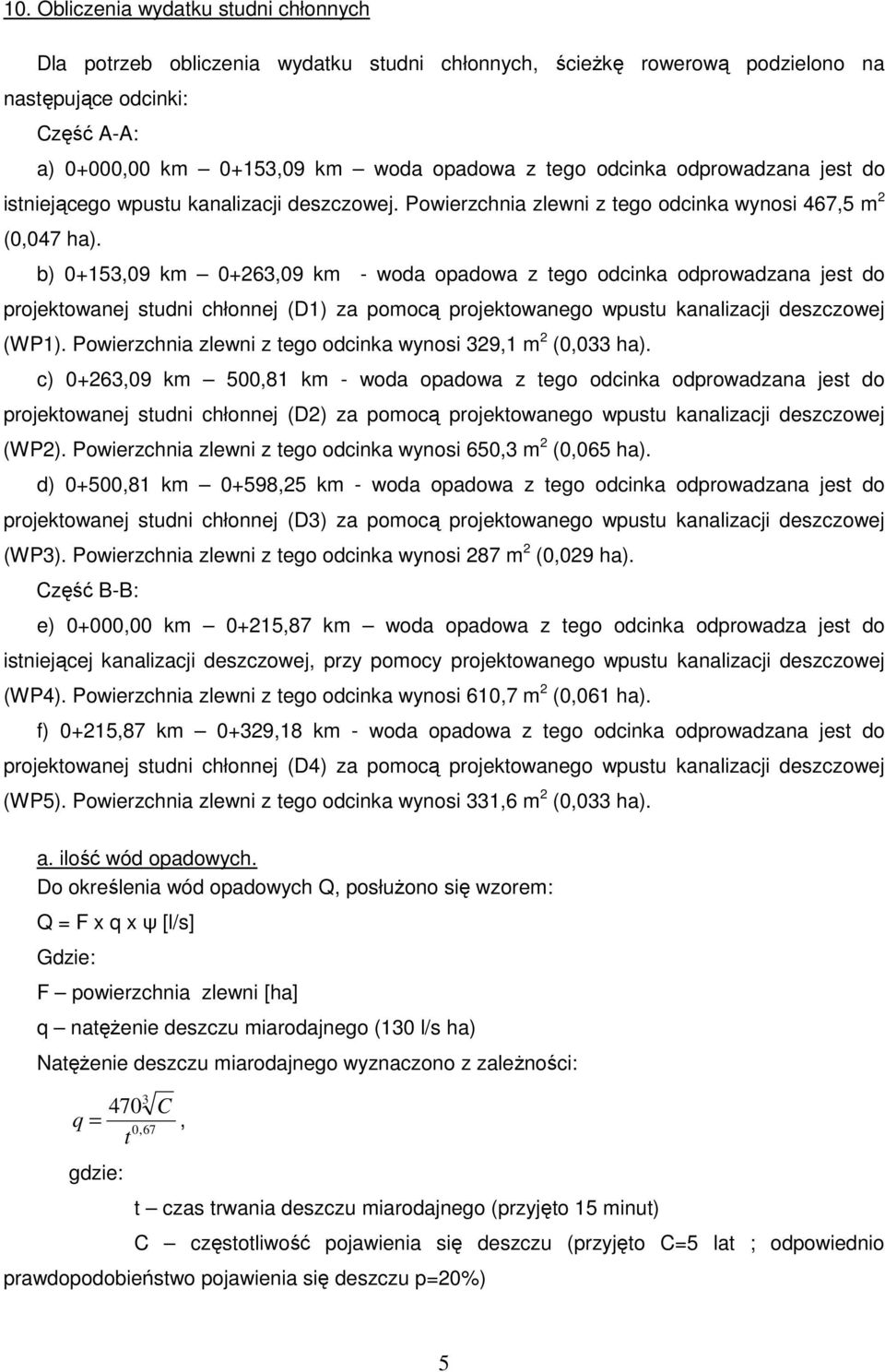 b) 0+153,09 km 0+263,09 km - woda opadowa z tego odcinka odprowadzana jest do projektowanej studni chłonnej (D1) za pomocą projektowanego wpustu kanalizacji deszczowej (WP1).