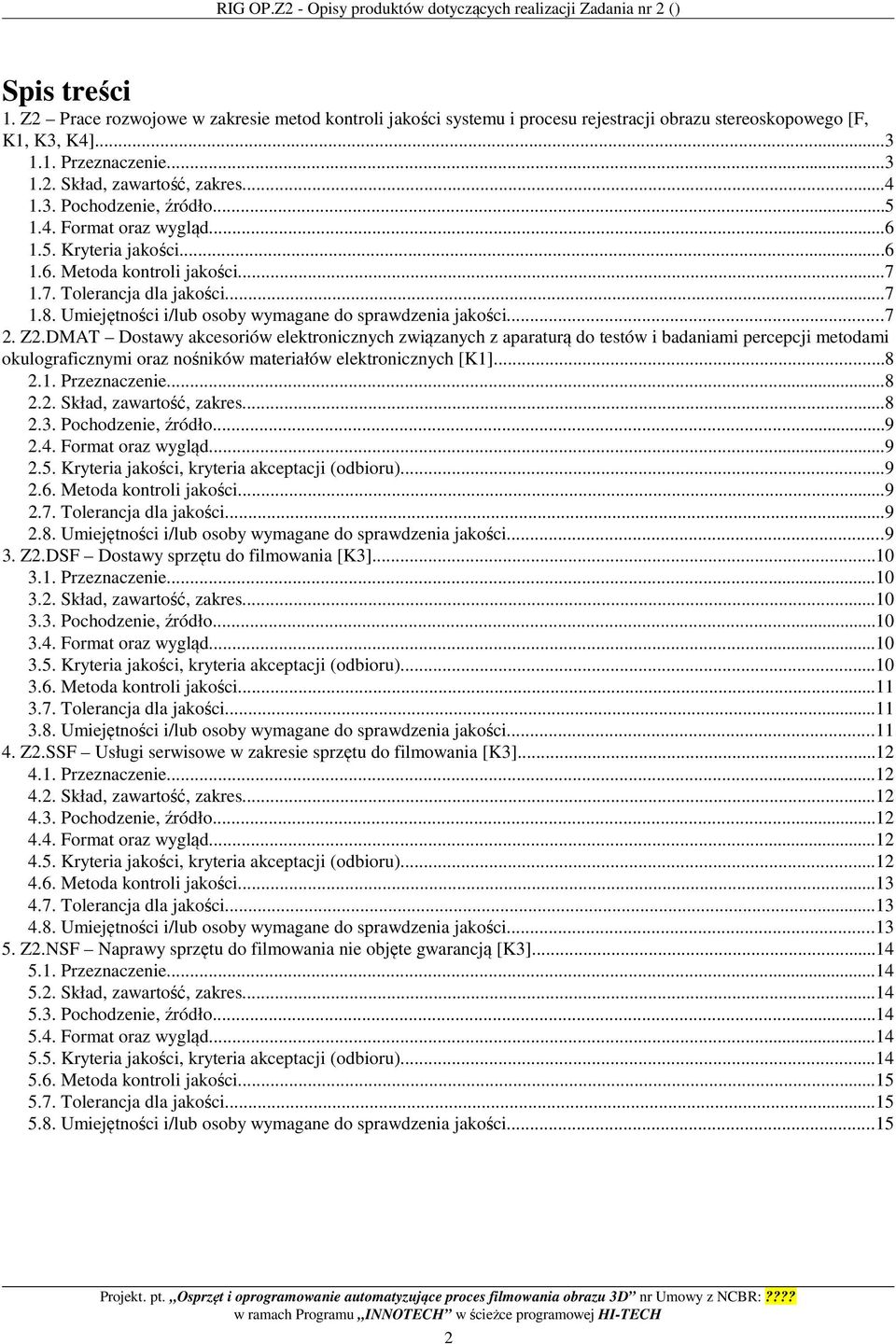 ..5 1.4. Format oraz wygląd...6 1.5. Kryteria jakości...6 1.6. Metoda kontroli jakości...7 1.7. Tolerancja dla jakości...7 1.8. Umiejętności i/lub osoby wymagane do sprawdzenia jakości...7 2. Z2.