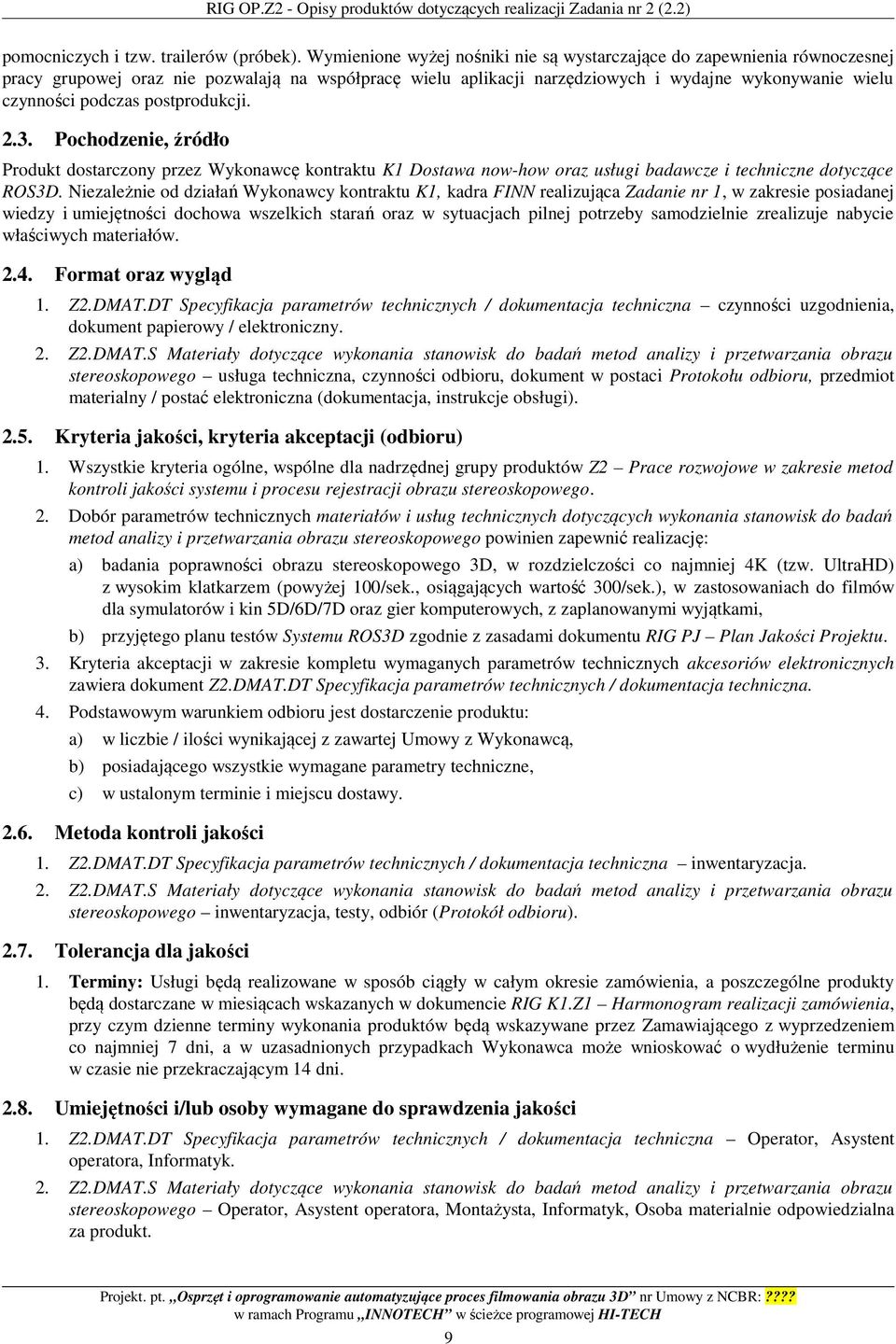 postprodukcji. 2.3. Pochodzenie, źródło Produkt dostarczony przez Wykonawcę kontraktu K1 Dostawa now-how oraz usługi badawcze i techniczne dotyczące ROS3D.